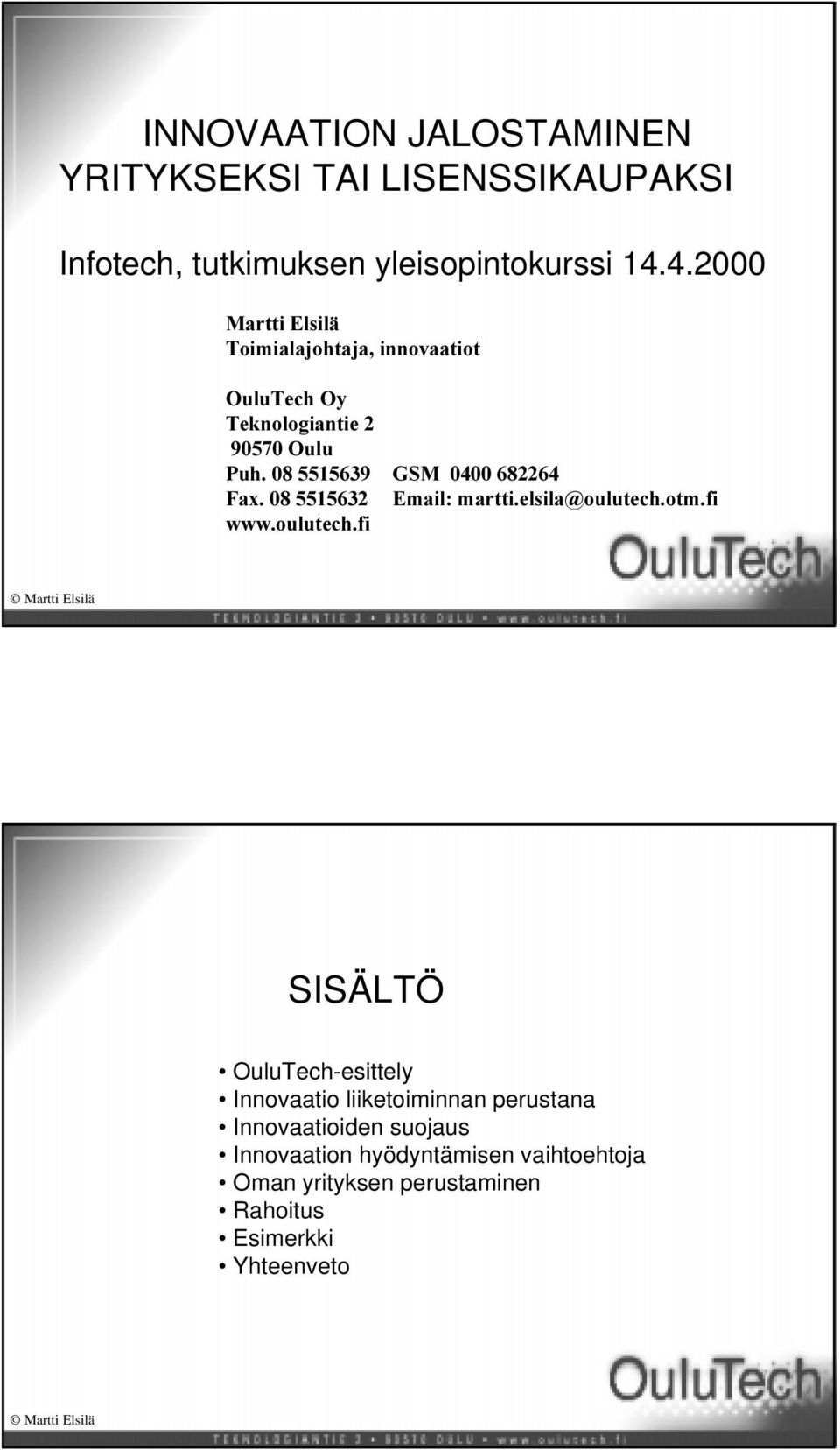 16 TOL-luento991116 1 SISÄLTÖ OuluTech-esittely Innovaatio liiketoiminnan perustana