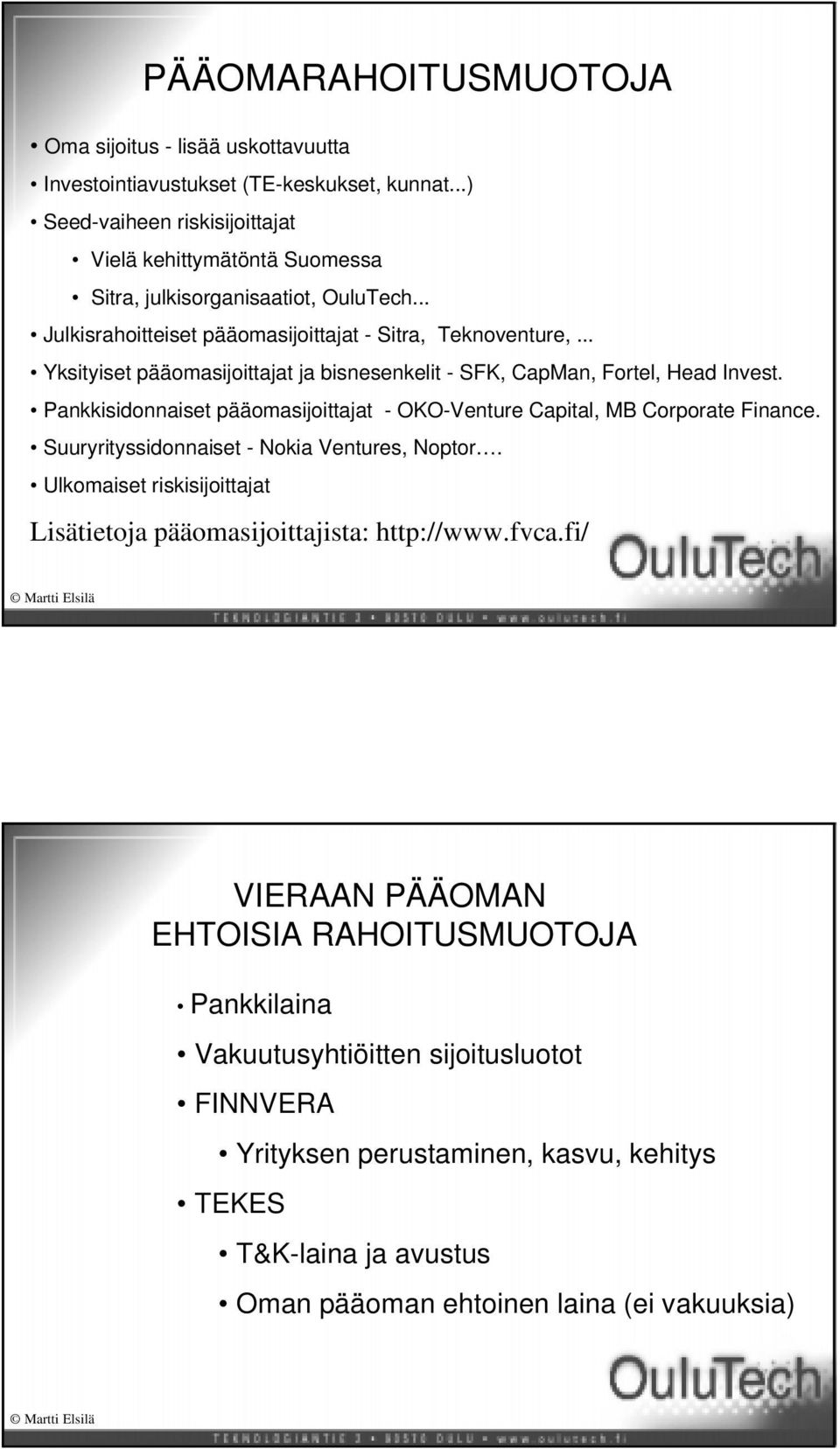 Pankkisidonnaiset pääomasijoittajat - OKO-Venture Capital, MB Corporate Finance. Suuryrityssidonnaiset - Nokia Ventures, Noptor.