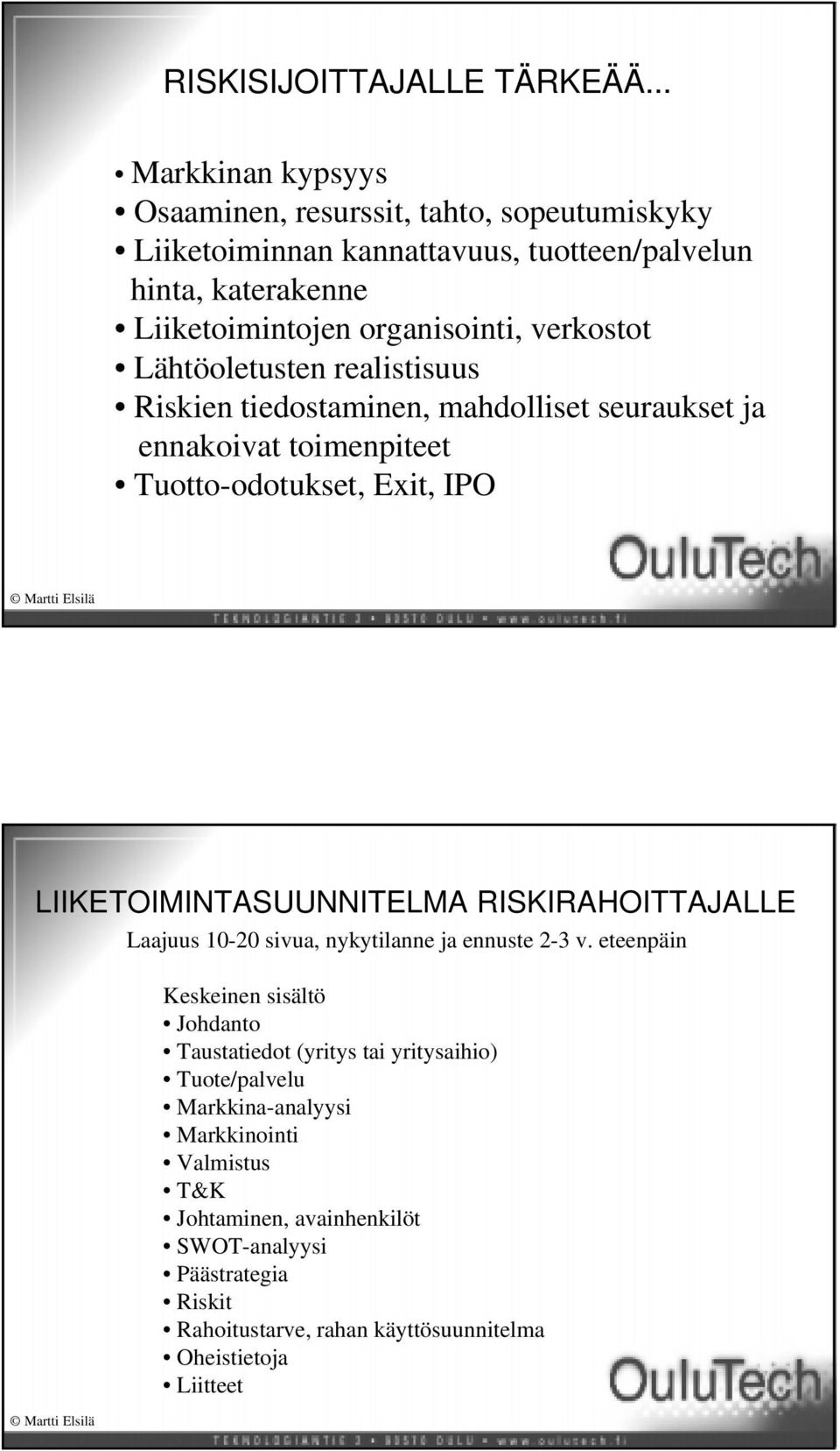 Lähtöoletusten realistisuus Riskien tiedostaminen, mahdolliset seuraukset ja ennakoivat toimenpiteet Tuotto-odotukset, Exit, IPO 99.11.