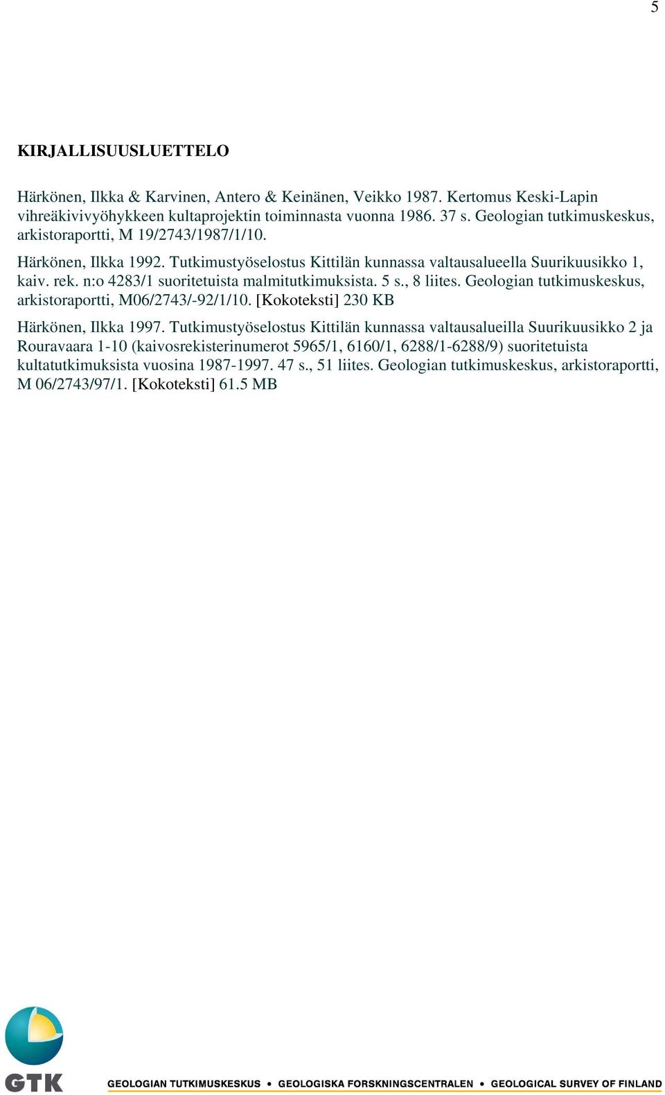 n:o 4283/1 suoritetuista malmitutkimuksista. 5 s., 8 liites. Geologian tutkimuskeskus, arkistoraportti, M06/2743/-92/1/10. [Kokoteksti] 230 KB Härkönen, Ilkka 1997.