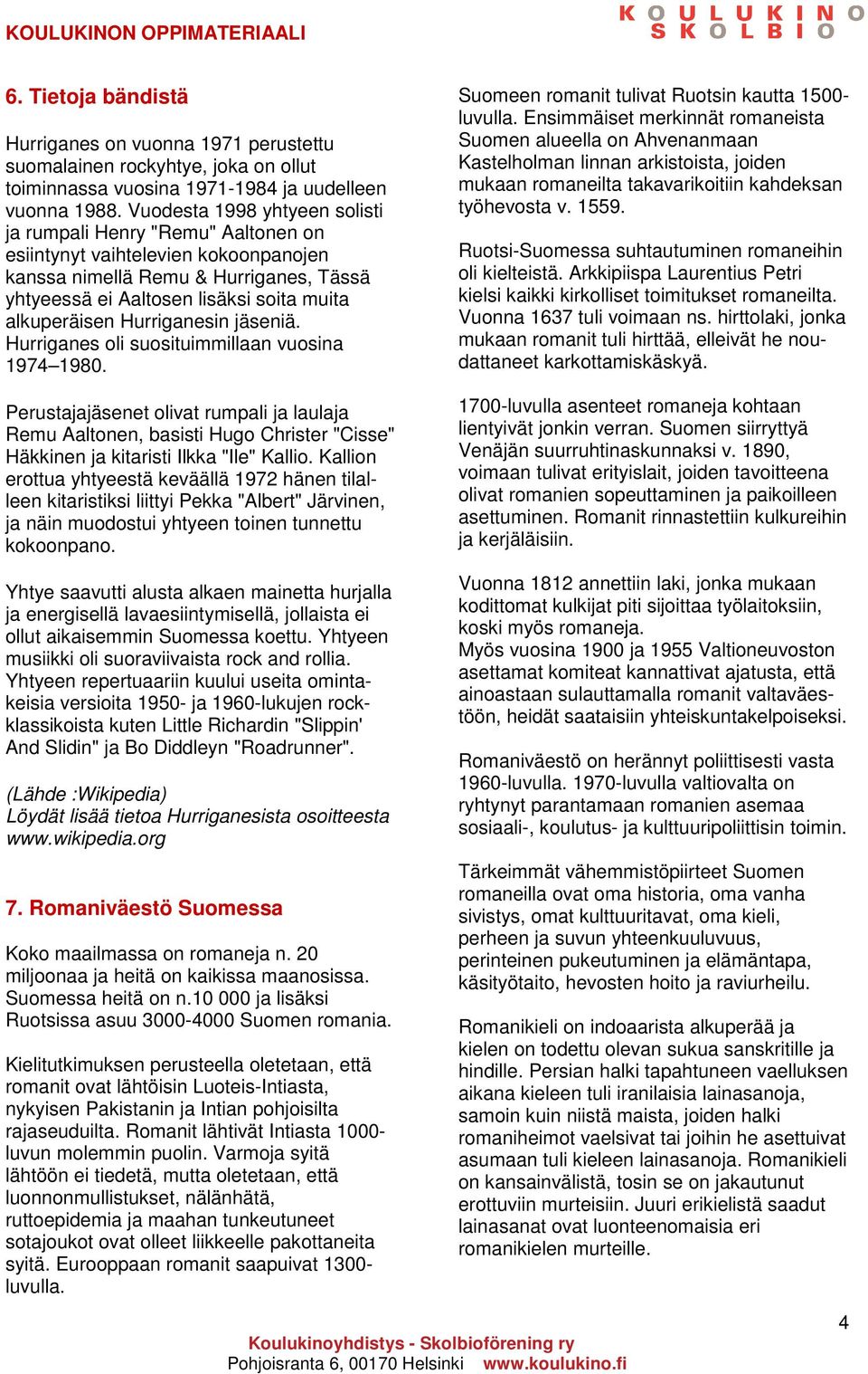 Hurriganesin jäseniä. Hurriganes oli suosituimmillaan vuosina 1974 1980.