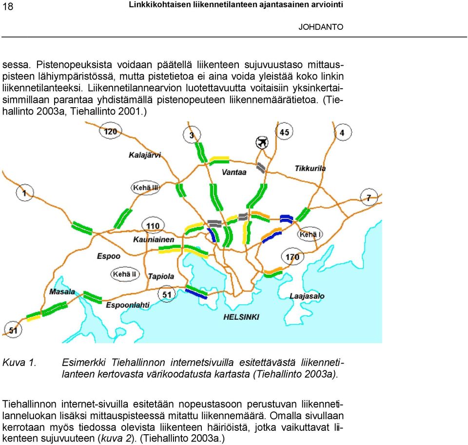 Liikennetilannearvion luotettavuutta voitaisiin yksinkertaisimmillaan parantaa yhdistämällä pistenopeuteen liikennemäärätietoa. (Tiehallinto 2003a, Tiehallinto 2001.) Kuva 1.