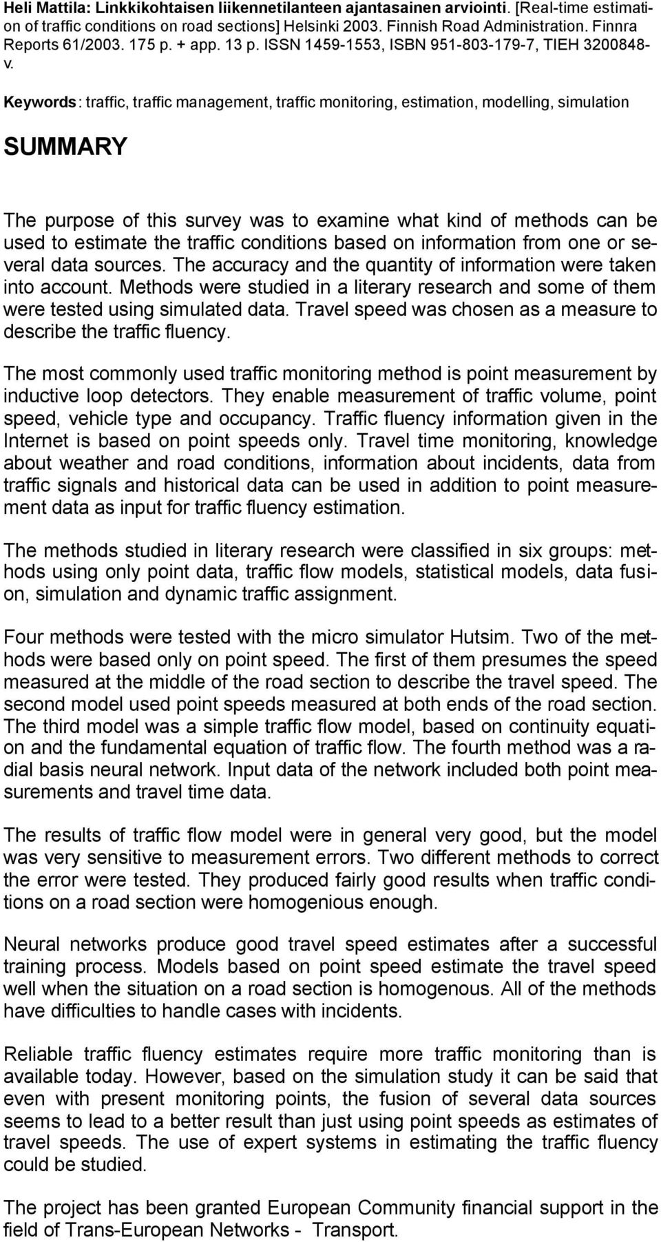 Keywords: traffic, traffic management, traffic monitoring, estimation, modelling, simulation SUMMARY The purpose of this survey was to examine what kind of methods can be used to estimate the traffic