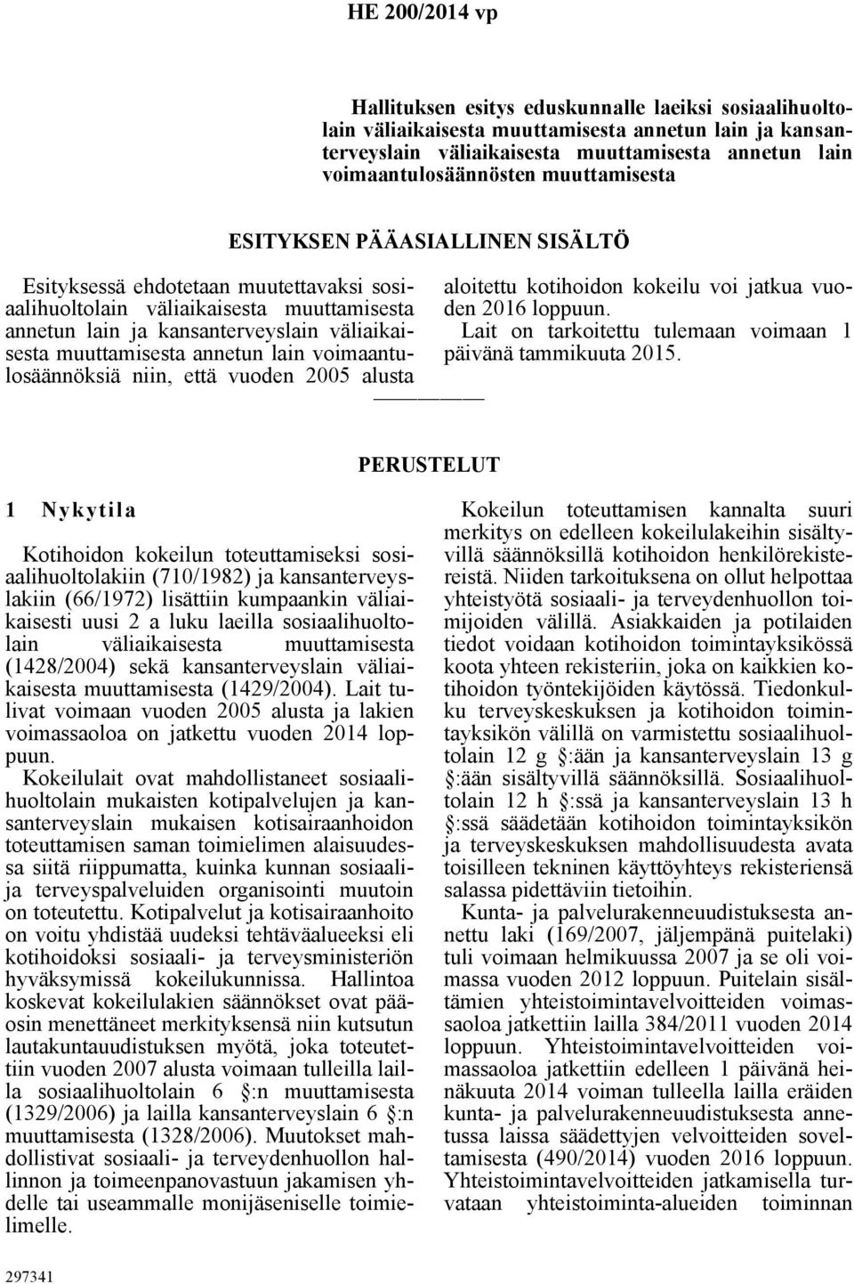 voimaantulosäännöksiä niin, että vuoden 2005 alusta ESITYKSEN PÄÄASIALLINEN SISÄLTÖ aloitettu kotihoidon kokeilu voi jatkua vuoden 2016 loppuun.