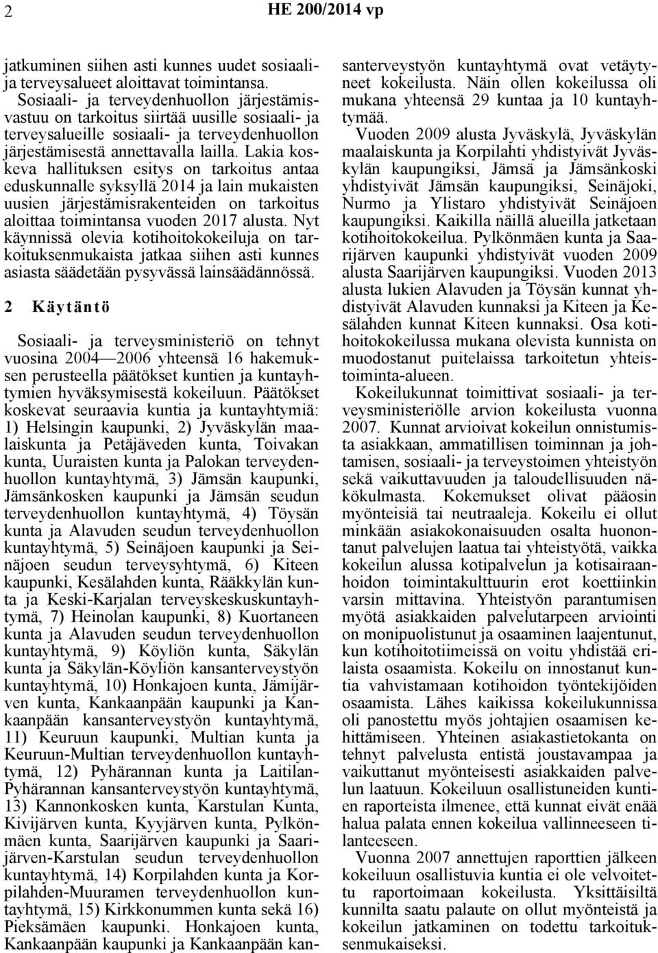 Lakia koskeva hallituksen esitys on tarkoitus antaa eduskunnalle syksyllä 2014 ja lain mukaisten uusien järjestämisrakenteiden on tarkoitus aloittaa toimintansa vuoden 2017 alusta.