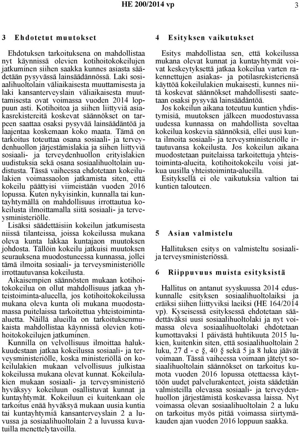 Kotihoitoa ja siihen liittyviä asiakasrekistereitä koskevat säännökset on tarpeen saattaa osaksi pysyvää lainsäädäntöä ja laajentaa koskemaan koko maata.