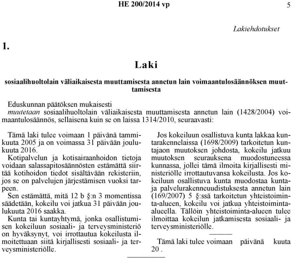 lain (1428/2004) voimaantulosäännös, sellaisena kuin se on laissa 1314/2010, seuraavasti: 2005 ja on voimassa 31 päivään joulutarakennelaissa (1698/2009) tarkoitetun kun- Jos kokeiluun osallistuva