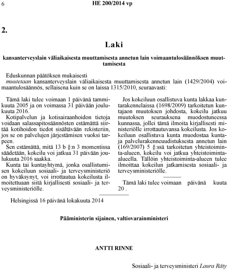 lain (1429/2004) voimaantulosäännös, sellaisena kuin se on laissa 1315/2010, seuraavasti: 2005 ja on voimassa 31 päivään joulutarakennelaissa (1698/2009) tarkoitetun kun- Jos kokeiluun osallistuva