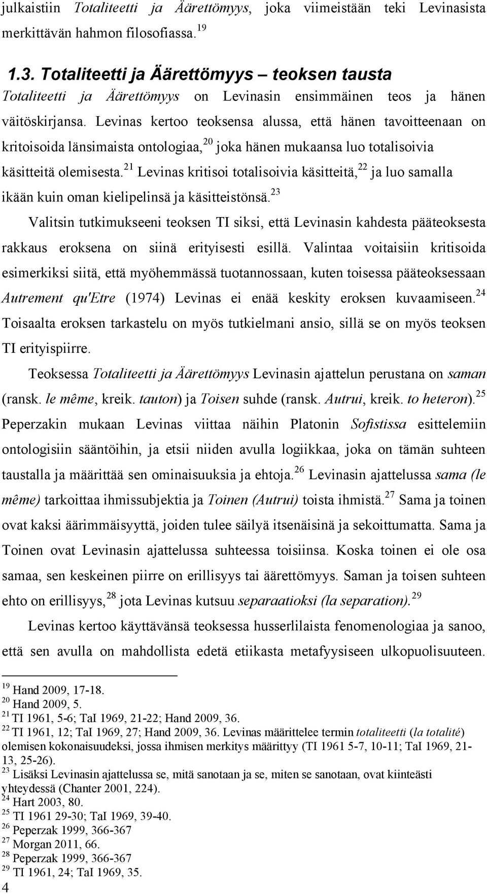 Levinas kertoo teoksensa alussa, että hänen tavoitteenaan on kritoisoida länsimaista ontologiaa, 20 joka hänen mukaansa luo totalisoivia käsitteitä olemisesta.