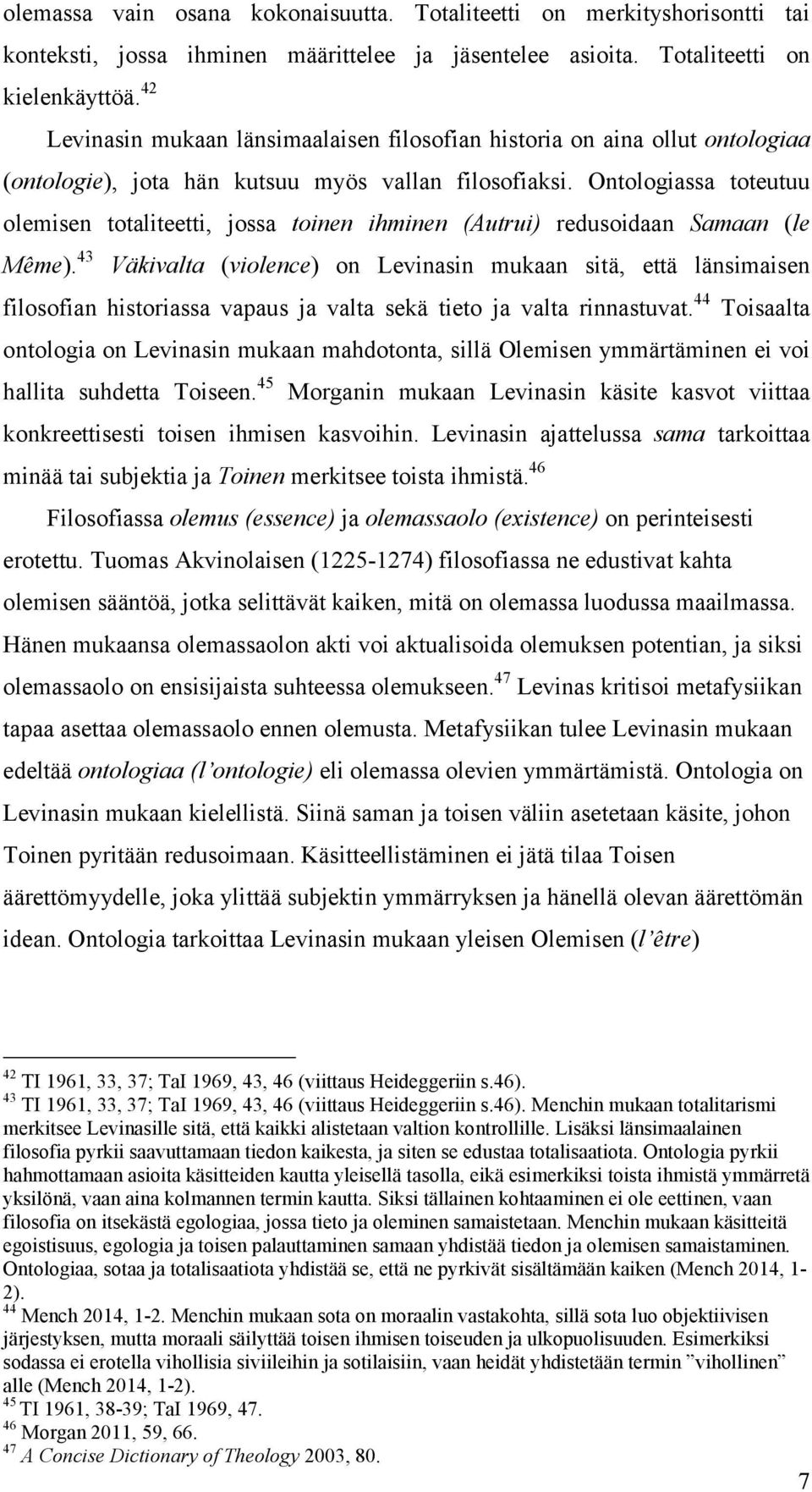 Ontologiassa toteutuu olemisen totaliteetti, jossa toinen ihminen (Autrui) redusoidaan Samaan (le Même).