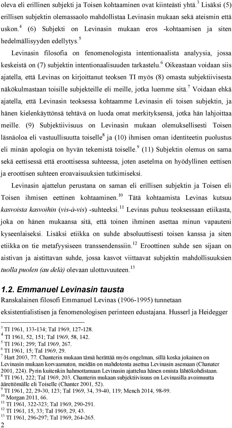 5 Levinasin filosofia on fenomenologista intentionaalista analyysia, jossa keskeistä on (7) subjektin intentionaalisuuden tarkastelu.