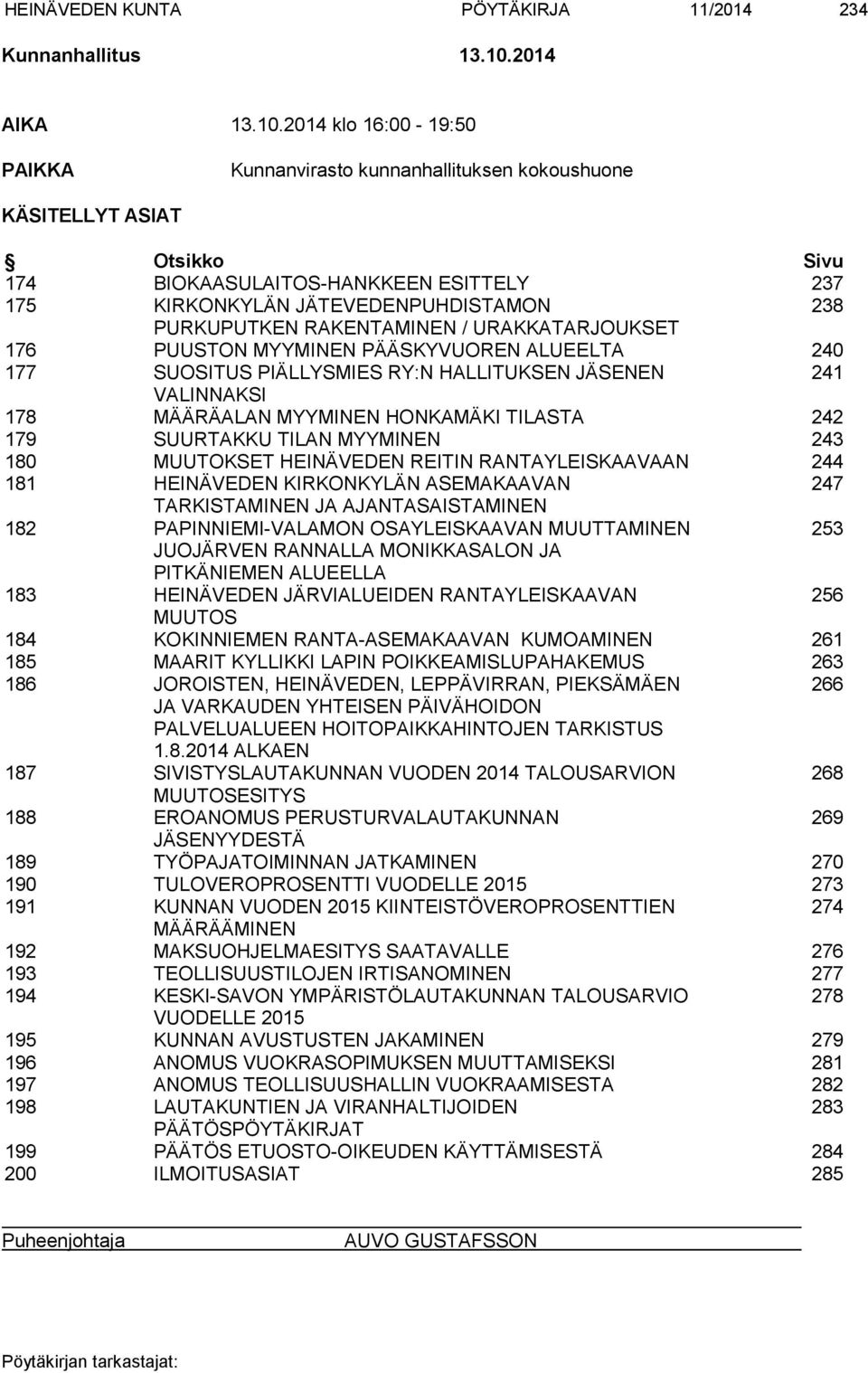 2014 klo 16:00-19:50 PAIKKA Kunnanvirasto kunnanhallituksen kokoushuone KÄSITELLYT ASIAT Otsikko Sivu 174 BIOKAASULAITOS-HANKKEEN ESITTELY 237 175 KIRKONKYLÄN JÄTEVEDENPUHDISTAMON 238 PURKUPUTKEN