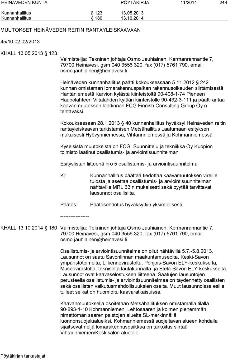 2013 123 Valmistelija: Tekninen johtaja Osmo Jauhiainen, Kermanrannantie 7, 79700 Heinävesi, gsm 040 3556 320, fax (017) 5761 790, email: osmo.jauhiainen@heinavesi.