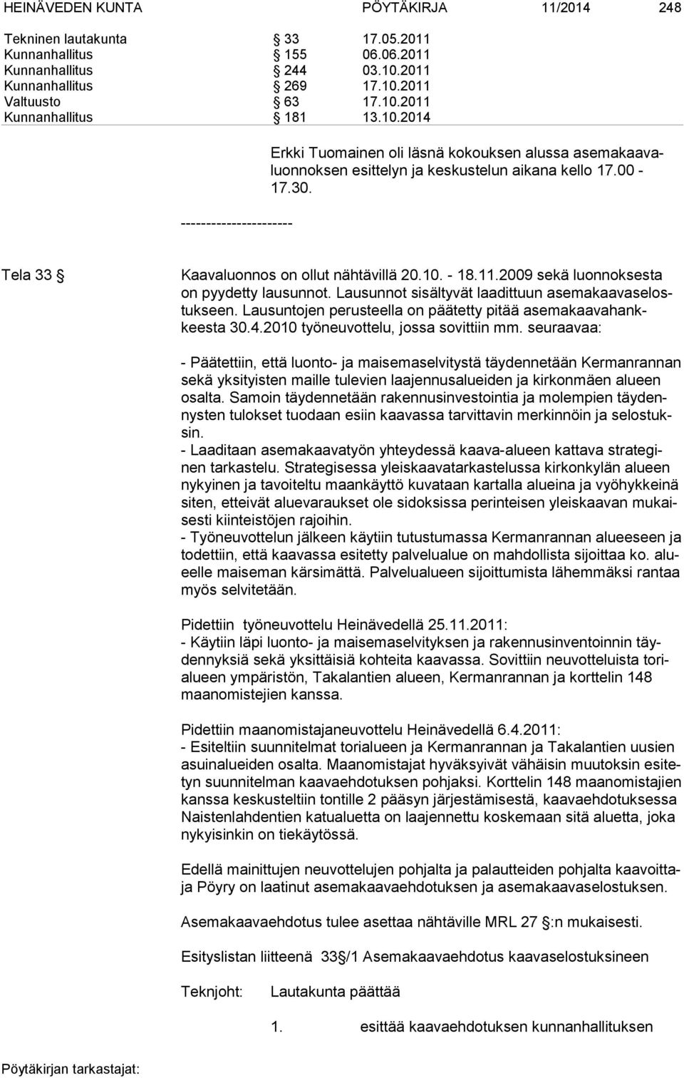 11.2009 sekä luonnoksesta on pyydetty lausunnot. Lausunnot sisältyvät laadittuun asemakaavaselostukseen. Lausuntojen pe rus teel la on pää tet ty pi tää ase ma kaavahankkeesta 30.4.