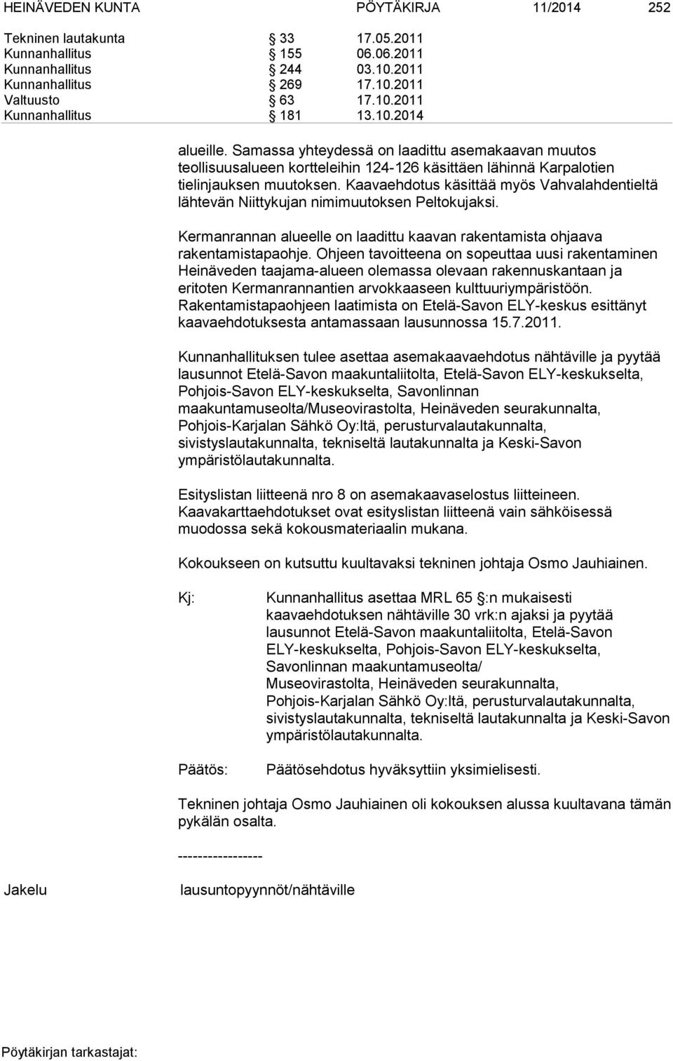 Kaavaehdotus käsittää myös Vahvalahdentieltä lähtevän Niittykujan nimimuutoksen Peltokujaksi. Kermanrannan alueelle on laadittu kaavan rakentamista ohjaava rakentamistapaohje.