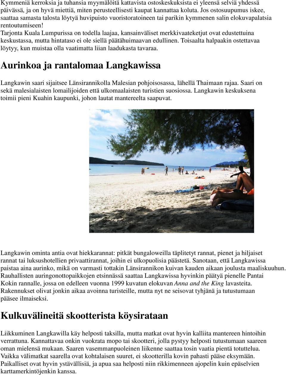 Tarjonta Kuala Lumpurissa on todella laajaa, kansainväliset merkkivaateketjut ovat edustettuina keskustassa, mutta hintataso ei ole siellä päätähuimaavan edullinen.