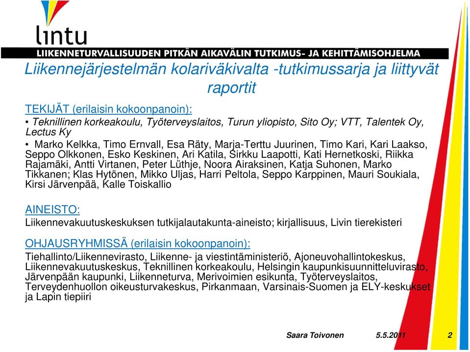 Virtanen, Peter Lüthje, Noora Airaksinen, Katja Suhonen, Marko Tikkanen; Klas Hytönen, Mikko Uljas, Harri Peltola, Seppo Karppinen, Mauri Soukiala, Kirsi Järvenpää, Kalle Toiskallio AINEISTO: