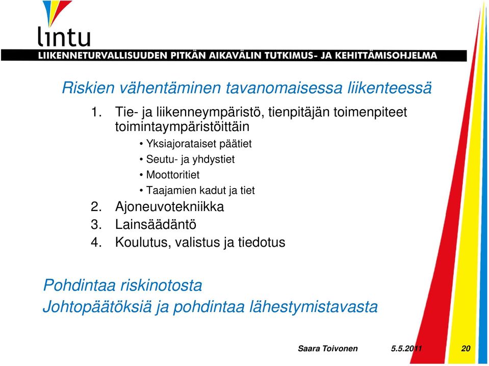 päätiet Seutu- ja yhdystiet Moottoritiet Taajamien kadut ja tiet 2. Ajoneuvotekniikka 3.