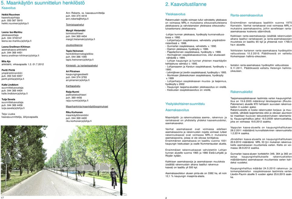 2012 Pertti Piirilä ympäristöinsinööri puh. 050 543 9357 pertti.piirila(a)lohja.fi Kalle Lindblom suunnitteluavustaja puh. 044 369 4404 kalle.lindblom(a)lohja.fi Tuija Savela suunnitteluavustaja puh.
