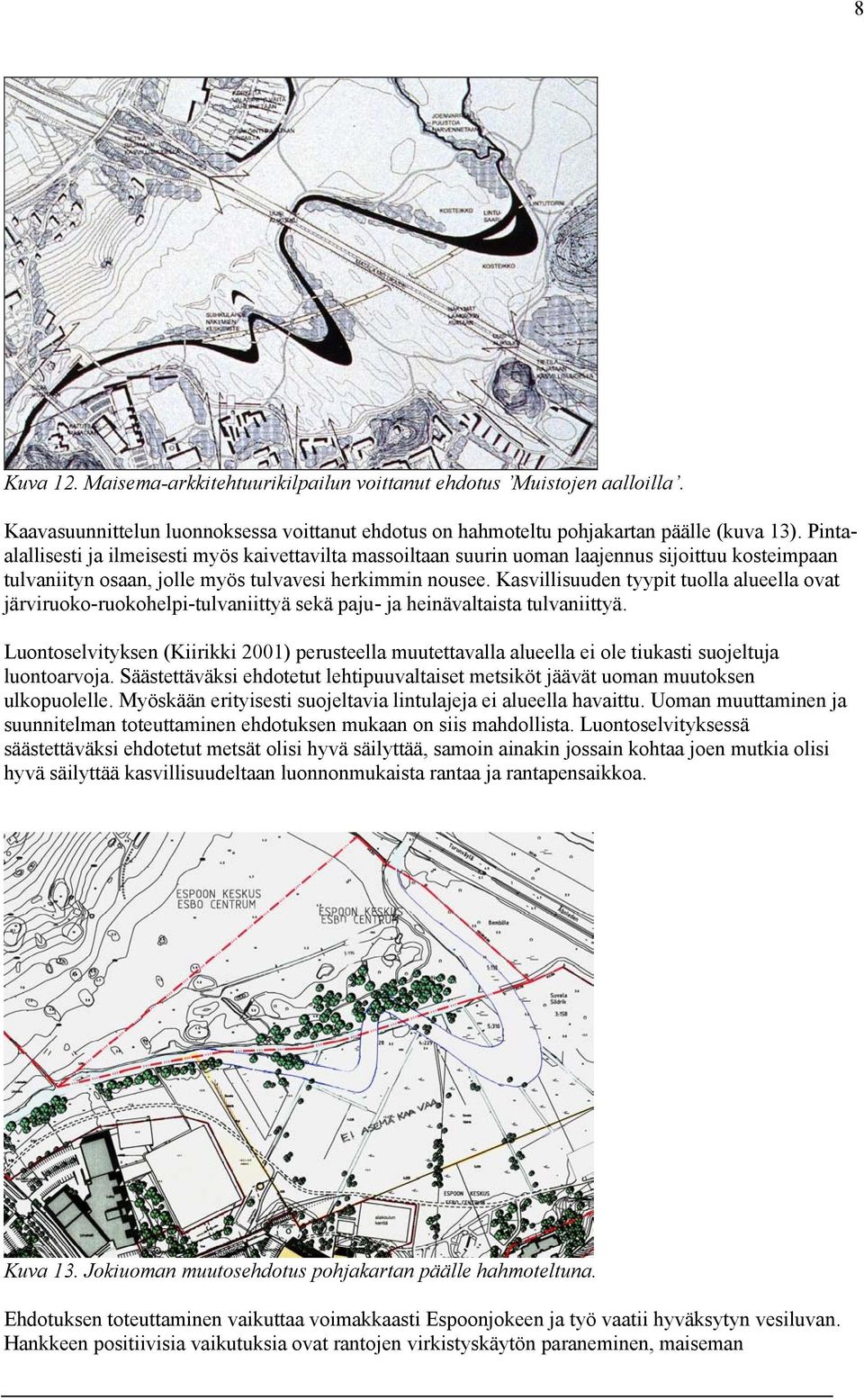 Kasvillisuuden tyypit tuolla alueella ovat järviruoko-ruokohelpi-tulvaniittyä sekä paju- ja heinävaltaista tulvaniittyä.