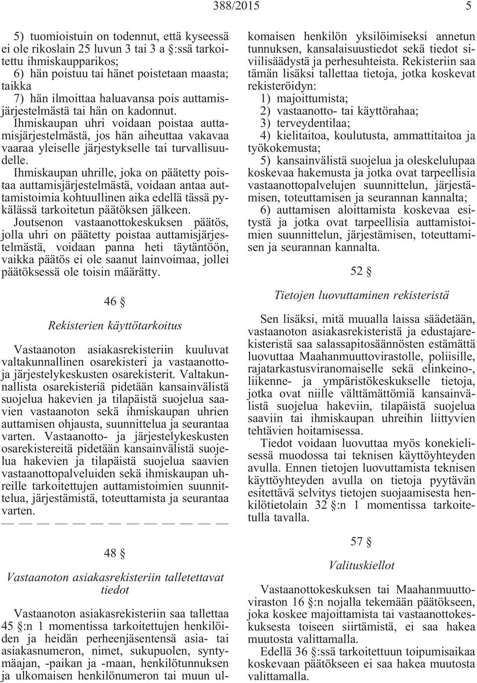 Ihmiskaupan uhrille, joka on päätetty poistaa auttamisjärjestelmästä, voidaan antaa auttamistoimia kohtuullinen aika edellä tässä pykälässä tarkoitetun päätöksen jälkeen.