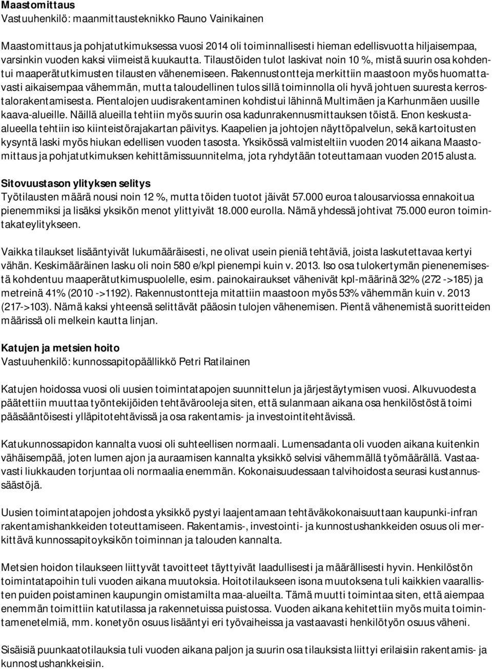 Rakennustontteja merkittiin maastoon myös huomattavasti aikaisempaa vähemmän, mutta taloudellinen tulos sillä toiminnolla oli hyvä johtuen suuresta kerrostalorakentamisesta.
