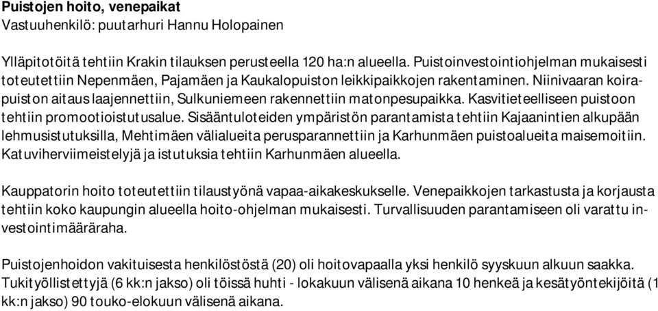 Niinivaaran koirapuiston aitaus laajennettiin, Sulkuniemeen rakennettiin matonpesupaikka. Kasvitieteelliseen puistoon tehtiin promootioistutusalue.