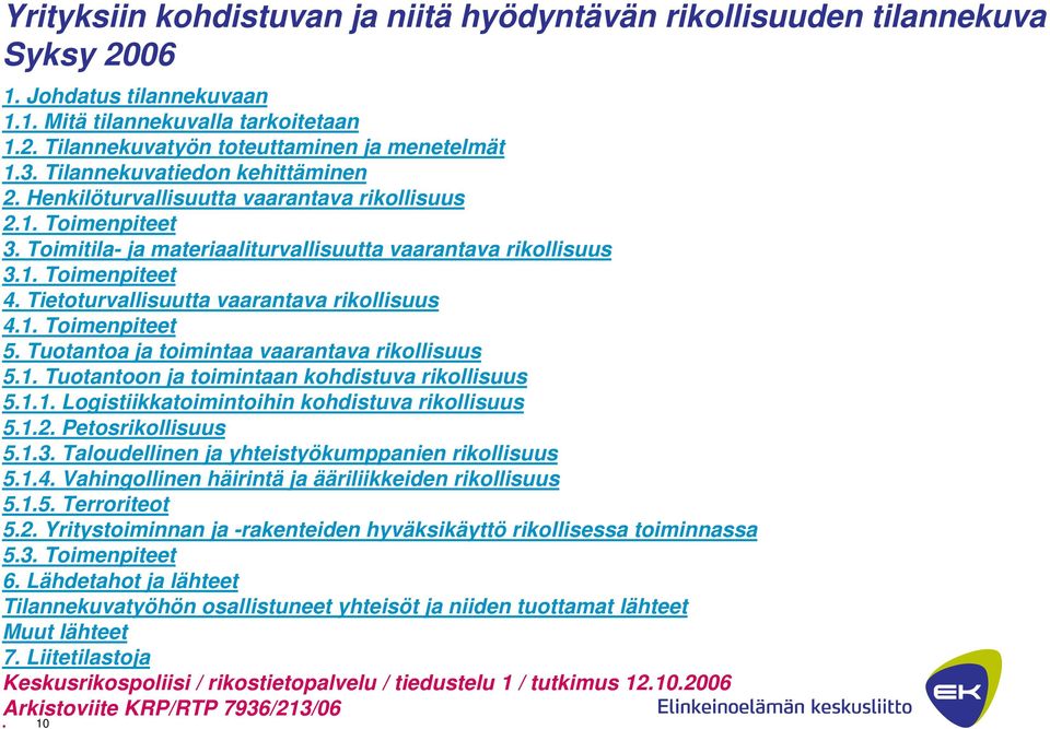 Tietoturvallisuutta vaarantava rikollisuus 4.1. Toimenpiteet 5. Tuotantoa ja toimintaa vaarantava rikollisuus 5.1. Tuotantoon ja toimintaan kohdistuva rikollisuus 5.1.1. Logistiikkatoimintoihin kohdistuva rikollisuus 5.