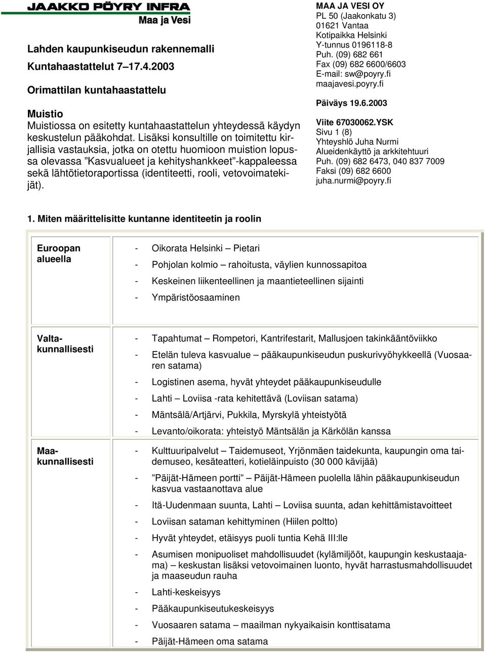 rooli, vetovoimatekijät). MAA JA VESI OY PL 50 (Jaakonkatu 3) 01621 Vantaa Kotipaikka Helsinki Y-tunnus 0196118-8 Puh. (09) 682 661 Fax (09) 682 6600/6603 E-mail: sw@poyry.fi maajavesi.poyry.fi Päiväys 19.