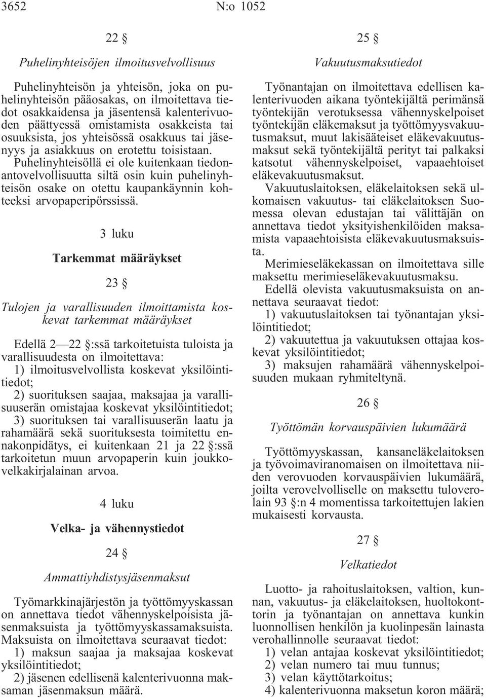 Puhelinyhteisöllä ei ole kuitenkaan tiedonantovelvollisuutta siltä osin kuin puhelinyhteisön osake on otettu kaupankäynnin kohteeksi arvopaperipörssissä.