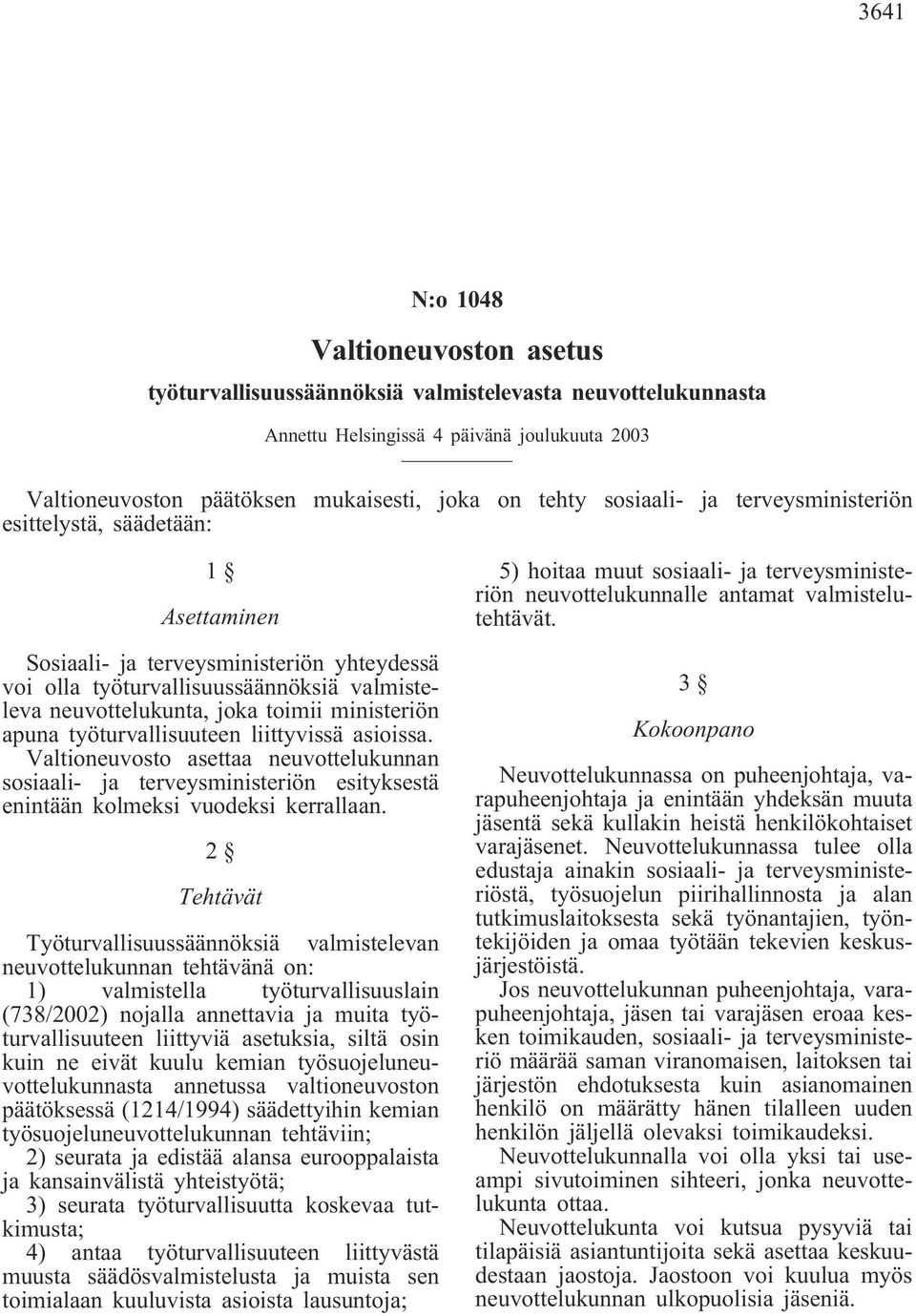 ministeriön apuna työturvallisuuteen liittyvissä asioissa. Valtioneuvosto asettaa neuvottelukunnan sosiaali- ja terveysministeriön esityksestä enintään kolmeksi vuodeksi kerrallaan.