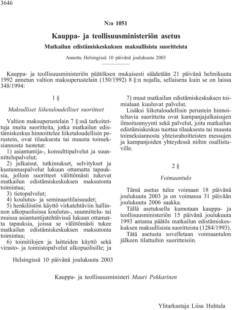 maksuperustelain 7 :ssä tarkoitettuja muita suoritteita, jotka matkailun edistämiskeskus hinnoittelee liiketaloudellisin perustein, ovat tilauksesta tai muusta toimeksiannosta tuotetut: 1)