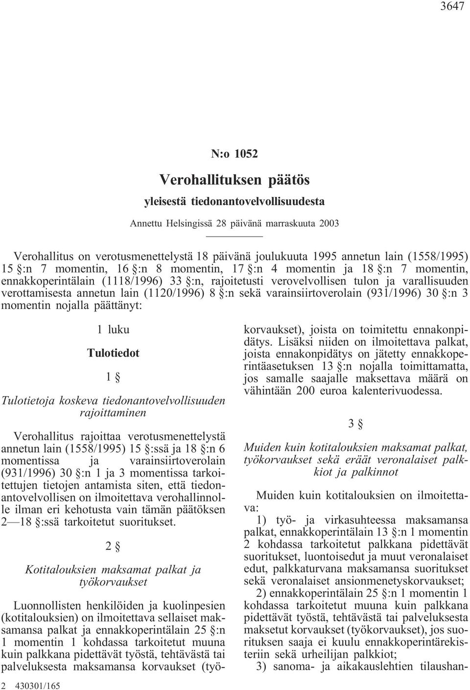 lain (1120/1996) 8 :n sekä varainsiirtoverolain (931/1996) 30 :n 3 momentin nojalla päättänyt: 1 luku Tulotiedot 1 Tulotietoja koskeva tiedonantovelvollisuuden rajoittaminen Verohallitus rajoittaa