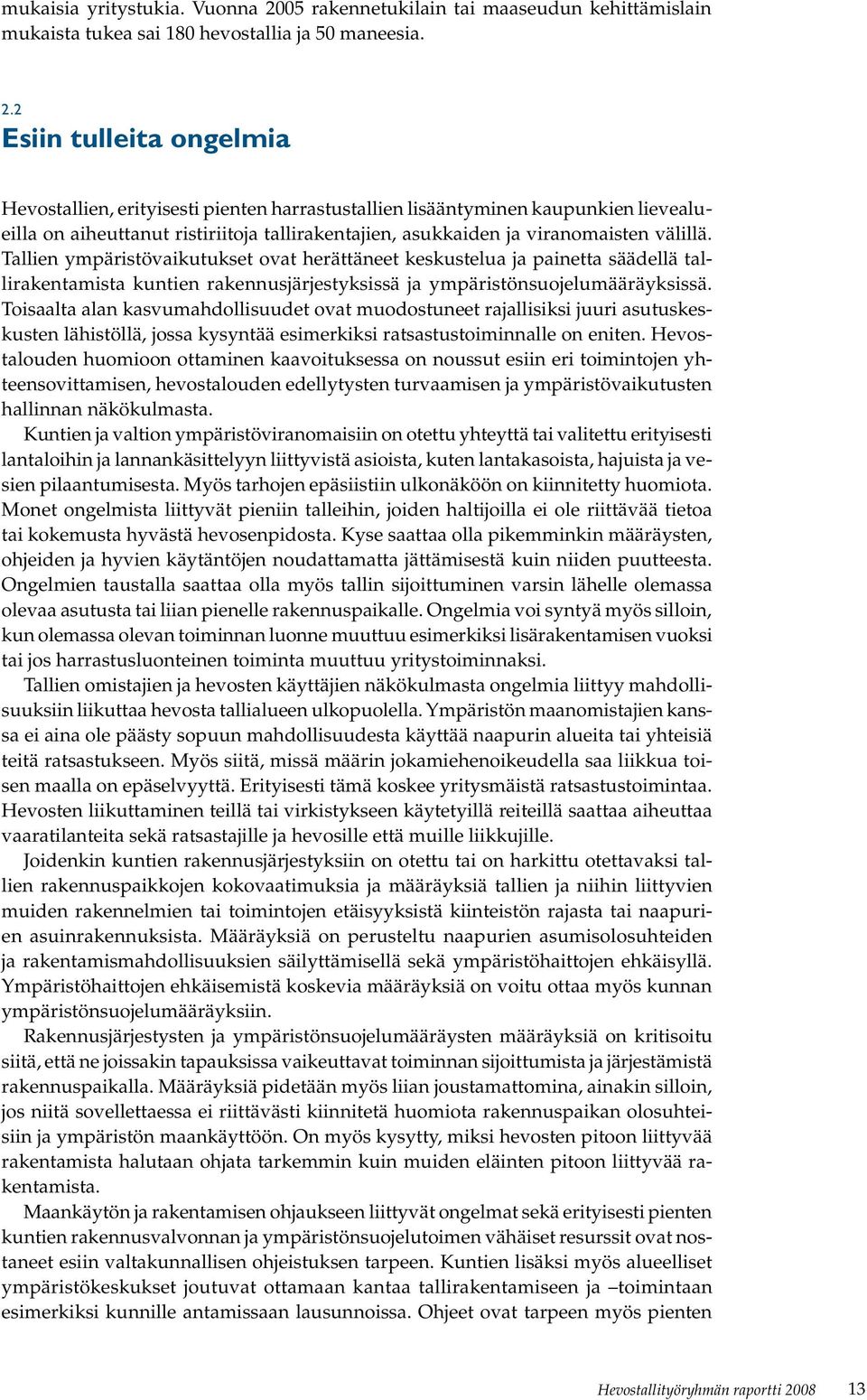 2 Esiin tulleita ongelmia Hevostallien, erityisesti pienten harrastustallien lisääntyminen kaupunkien lievealueilla on aiheuttanut ristiriitoja tallirakentajien, asukkaiden ja viranomaisten välillä.