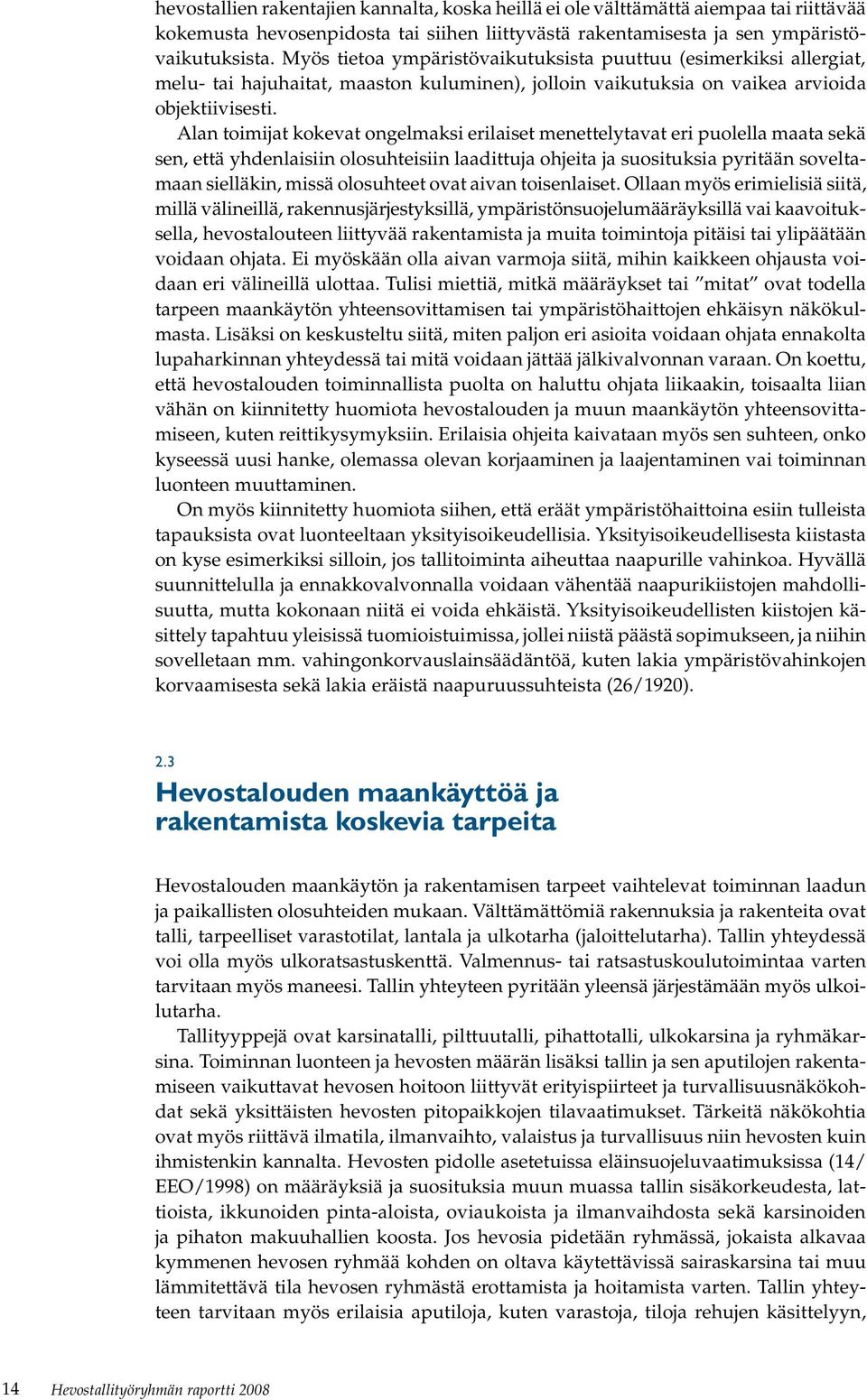 Alan toimijat kokevat ongelmaksi erilaiset menettelytavat eri puolella maata sekä sen, että yhdenlaisiin olosuhteisiin laadittuja ohjeita ja suosituksia pyritään soveltamaan sielläkin, missä
