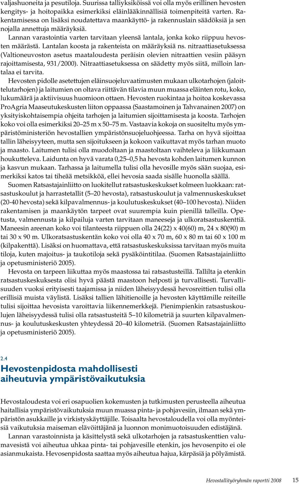 Lannan varastointia varten tarvitaan yleensä lantala, jonka koko riippuu hevosten määrästä. Lantalan koosta ja rakenteista on määräyksiä ns.