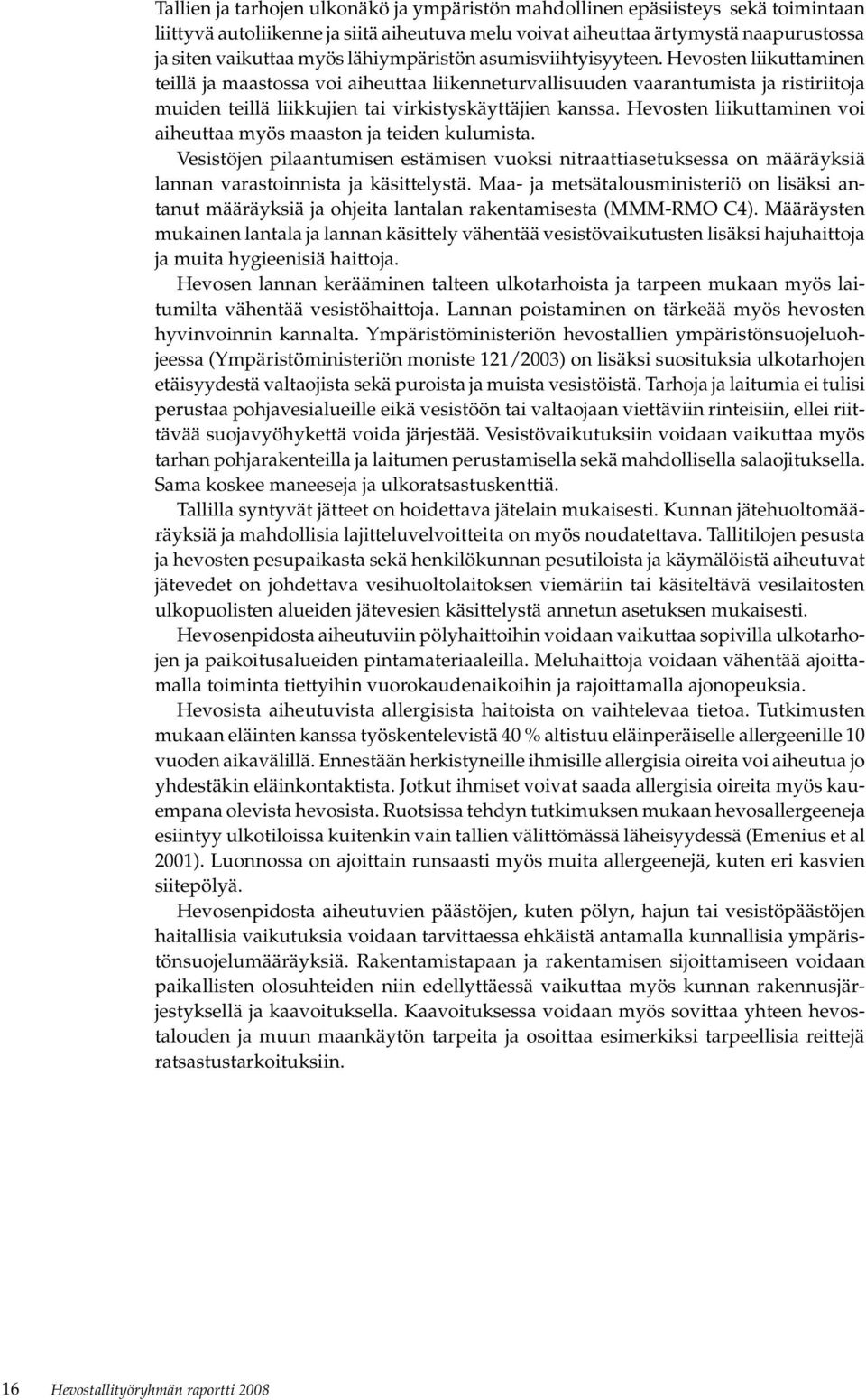 Hevosten liikuttaminen teillä ja maastossa voi aiheuttaa liikenneturvallisuuden vaarantumista ja ristiriitoja muiden teillä liikkujien tai virkistyskäyttäjien kanssa.