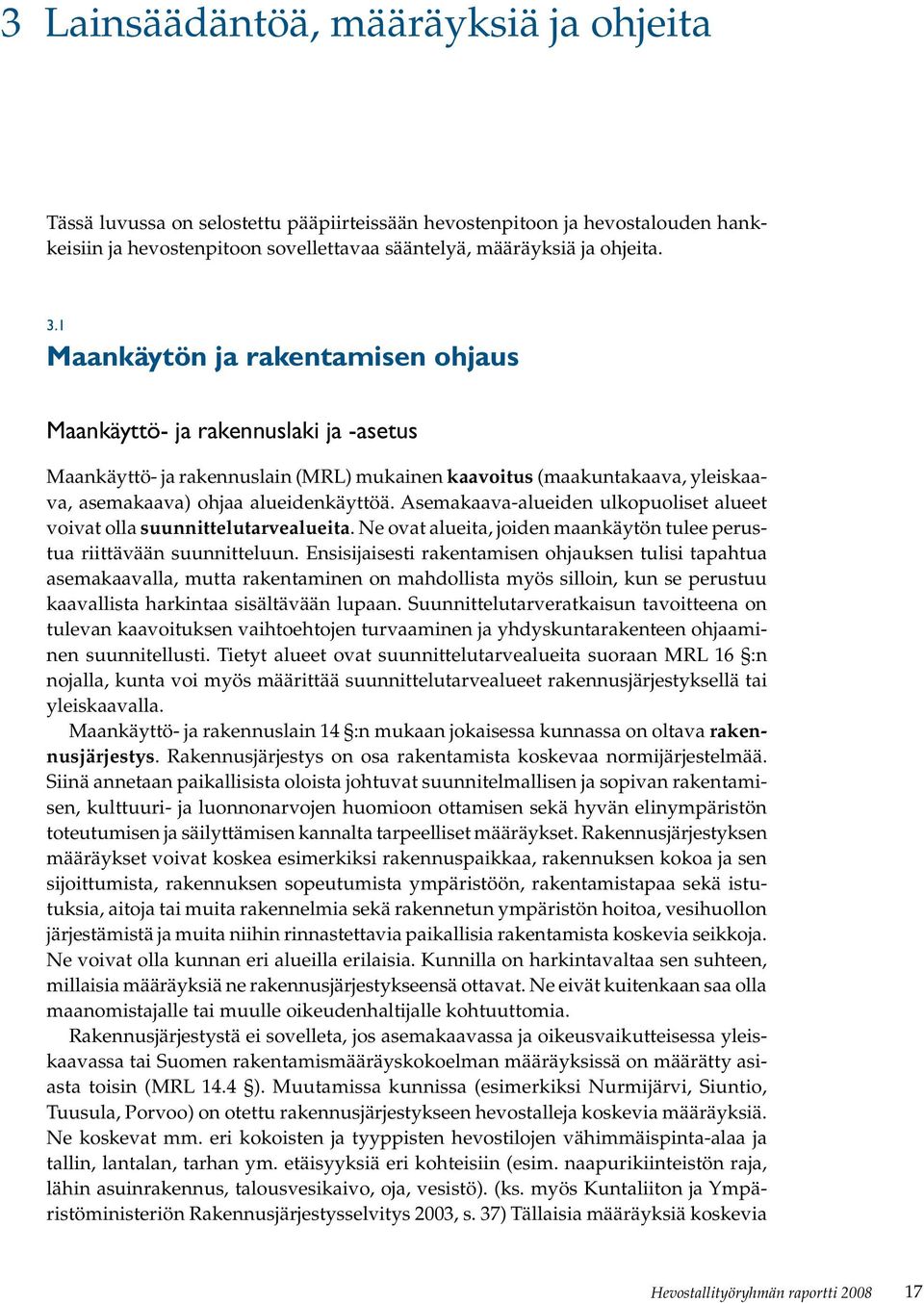 Asemakaava-alueiden ulkopuoliset alueet voivat olla suunnittelutarvealueita. Ne ovat alueita, joiden maankäytön tulee perustua riittävään suunnitteluun.