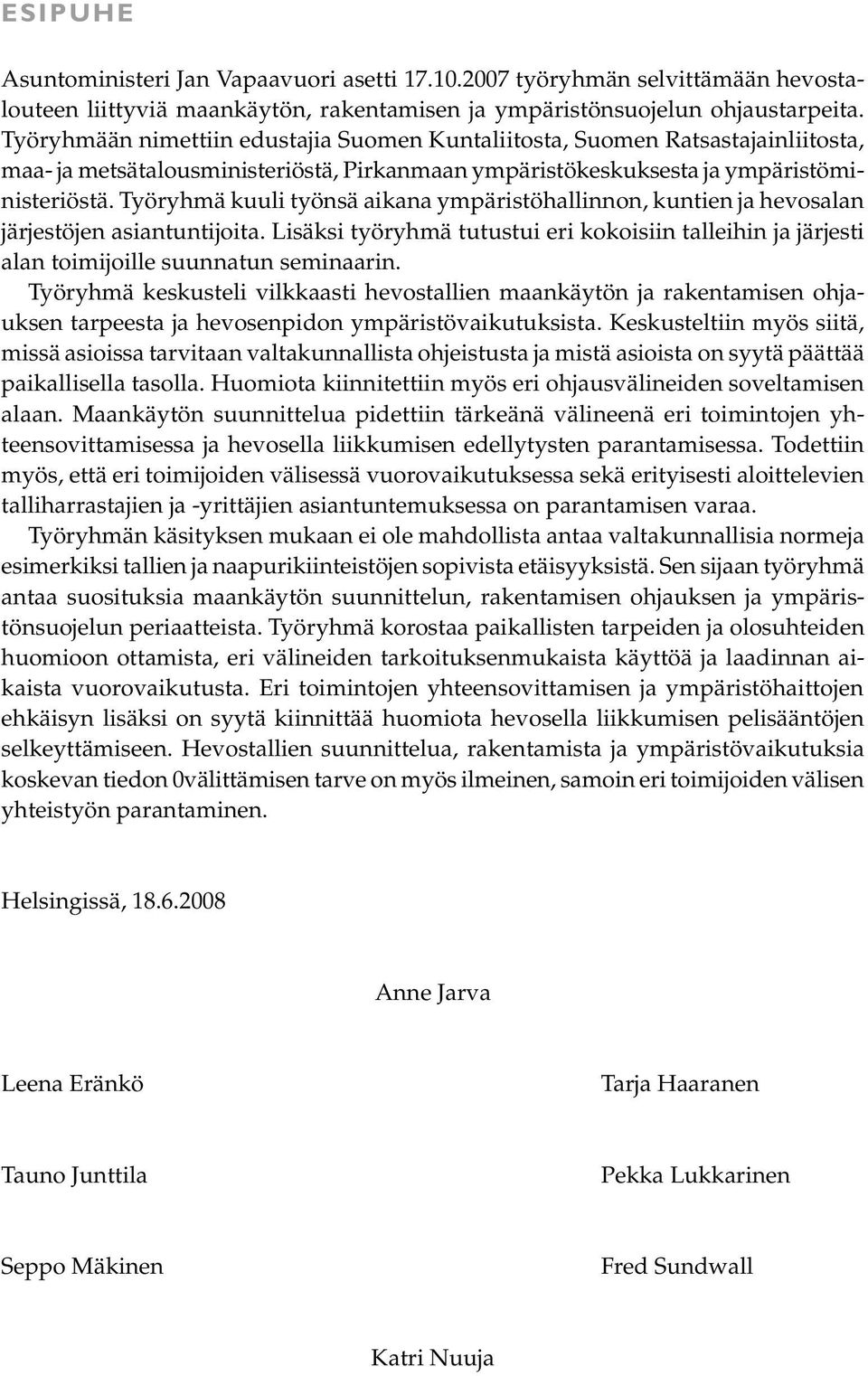 Työryhmä kuuli työnsä aikana ympäristöhallinnon, kuntien ja hevosalan järjestöjen asiantuntijoita. Lisäksi työryhmä tutustui eri kokoisiin talleihin ja järjesti alan toimijoille suunnatun seminaarin.