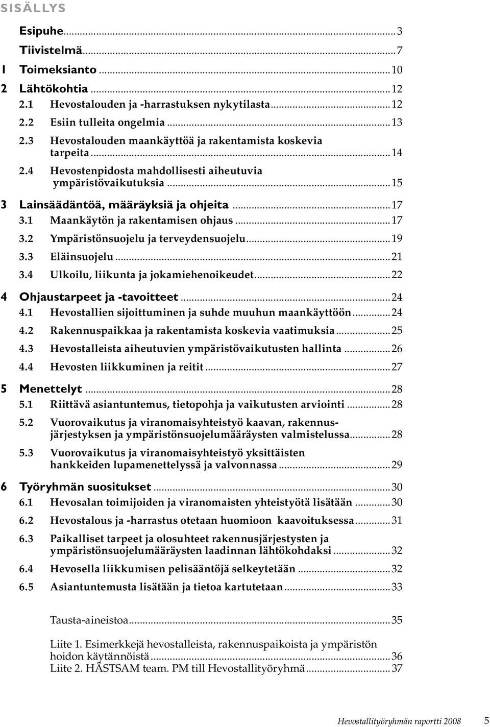 1 Maankäytön ja rakentamisen ohjaus...17 3.2 Ympäristönsuojelu ja terveydensuojelu...19 3.3 Eläinsuojelu...21 3.4 Ulkoilu, liikunta ja jokamiehenoikeudet...22 4 Ohjaustarpeet ja -tavoitteet...24 4.