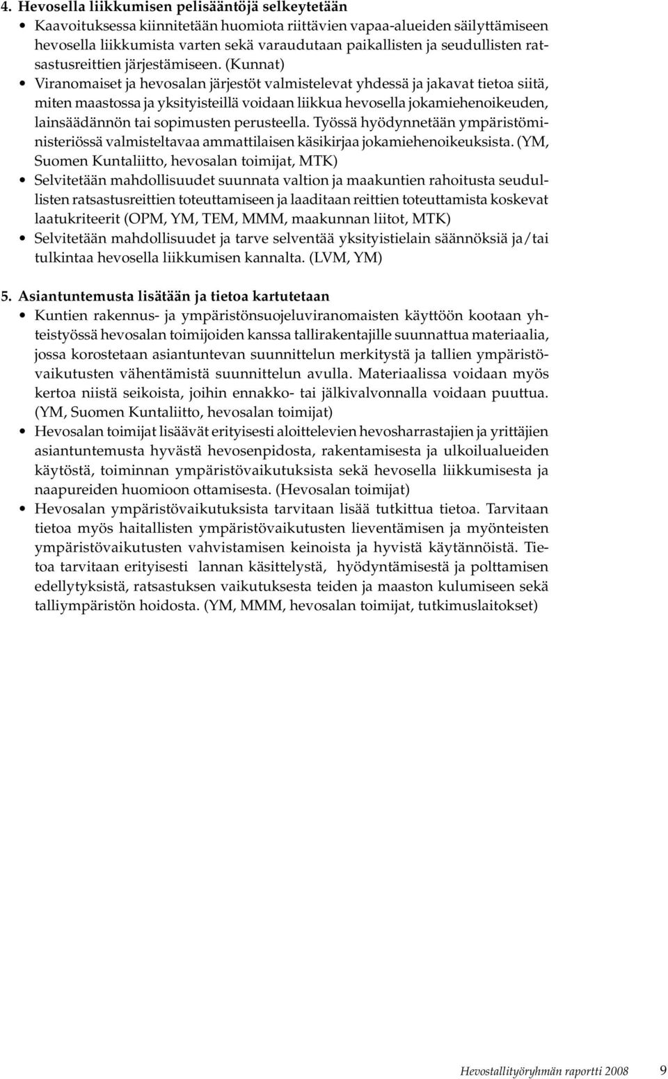 (Kunnat) Viranomaiset ja hevosalan järjestöt valmistelevat yhdessä ja jakavat tietoa siitä, miten maastossa ja yksityisteillä voidaan liikkua hevosella jokamiehenoikeuden, lainsäädännön tai