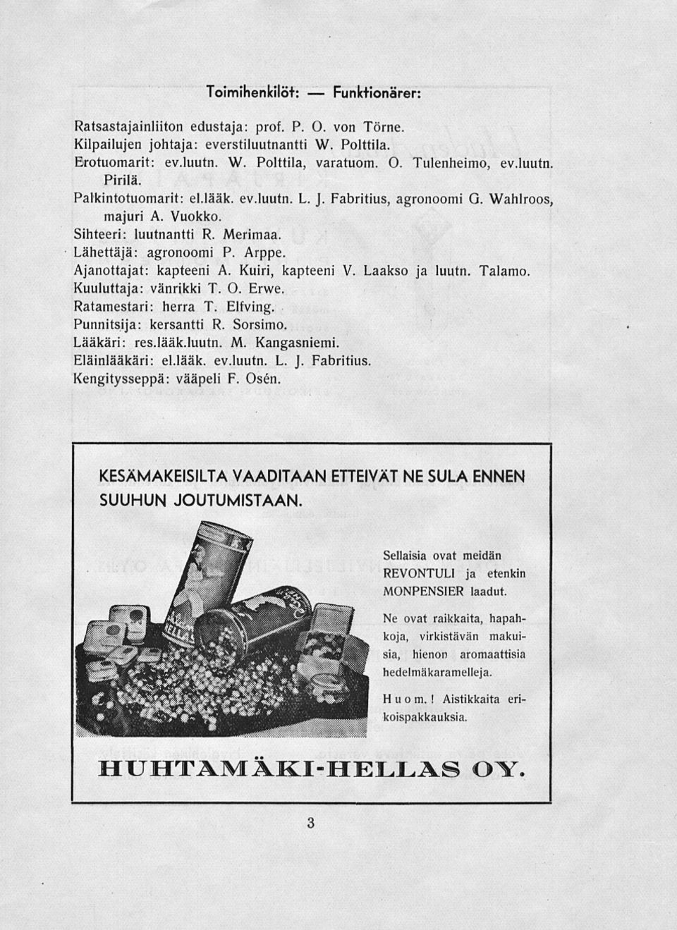 Kuiri, kapteeni V. Laakso ja luutn. Talamo, Kuuluttaja: vänrikki T. O. Erwe. Ratamestari: herra T. Elfving. Punnitsija: kersantti R. Sorsimo. Lääkäri: res.lääk.luutn. M. Kangasniemi. Eläinlääkäri: el.