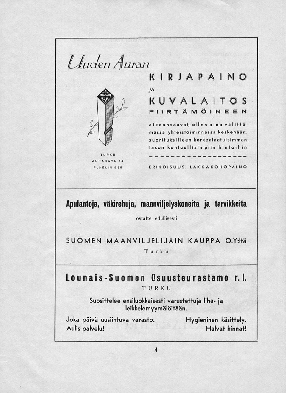 väkirehuja, maanviljelyskoneita ja tarvikkeita ostatte edullisesti SUOMEN MAANVILJELIJÄIN KAUPPA O.Yrltä Turku Lounais-Suomen Osuusteurastamo r.l. TURKU Suosittelee ensiluokkaisesti varustettuja liha- ja leikkelemyymälöitään.