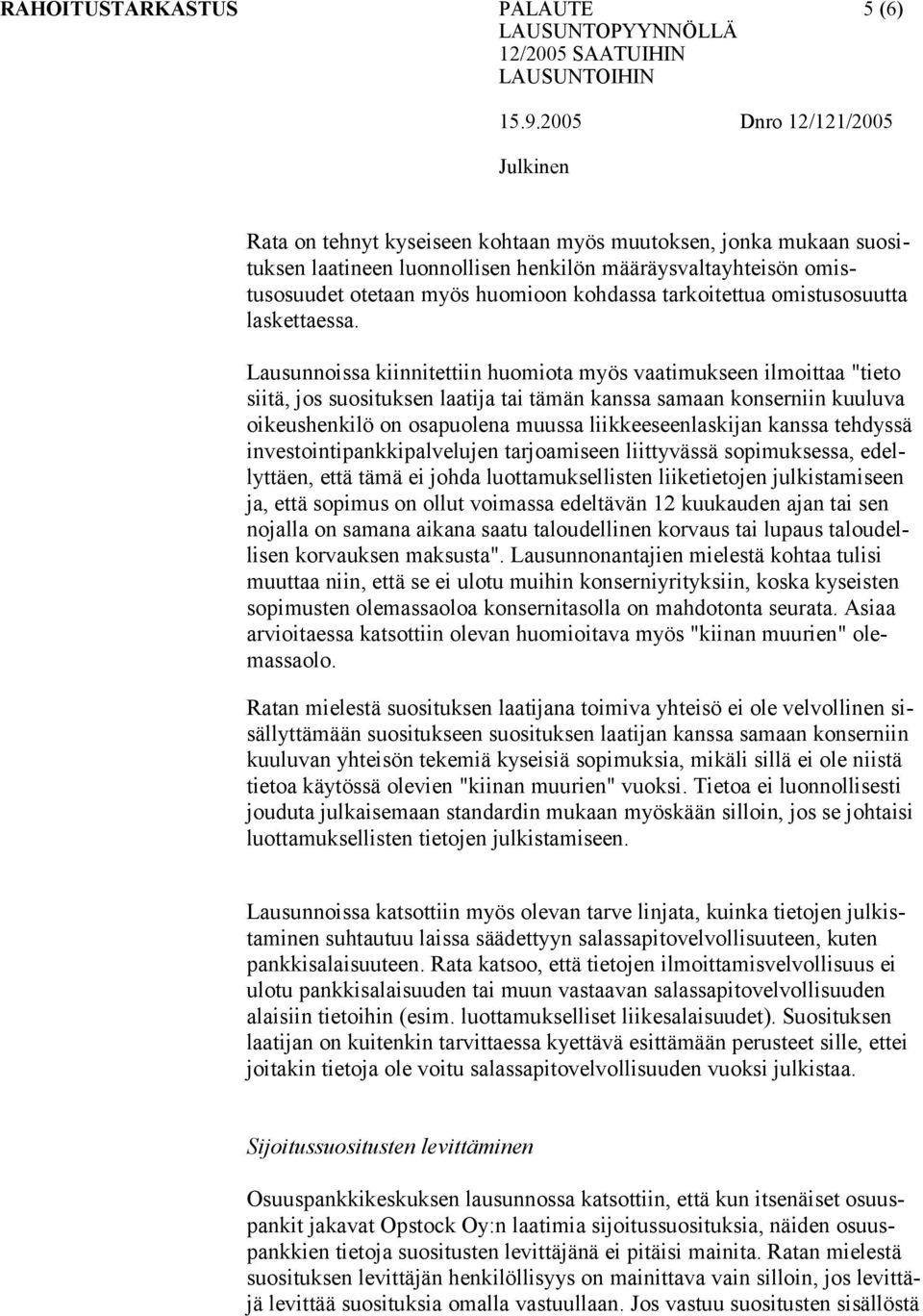 Lausunnoissa kiinnitettiin huomiota myös vaatimukseen ilmoittaa "tieto siitä, jos suosituksen laatija tai tämän kanssa samaan konserniin kuuluva oikeushenkilö on osapuolena muussa liikkeeseenlaskijan