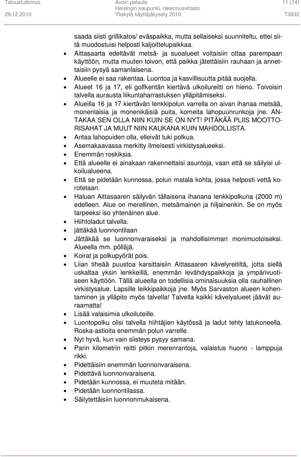Luontoa ja kasvillisuutta pitää suojella. Alueet 16 ja 17, eli golfkentän kiertävä ulkoilureitti on hieno. Toivoisin talvella aurausta liikuntaharrastuksen ylläpitämiseksi.