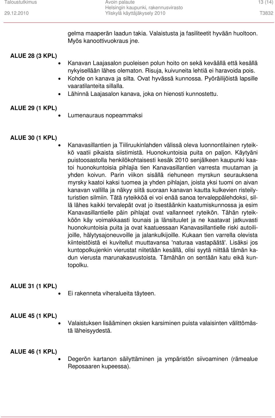 Ovat hyvässä kunnossa. Pyöräilijöistä lapsille vaaratilanteita sillalla. Lähinnä Laajasalon kanava, joka on hienosti kunnostettu.