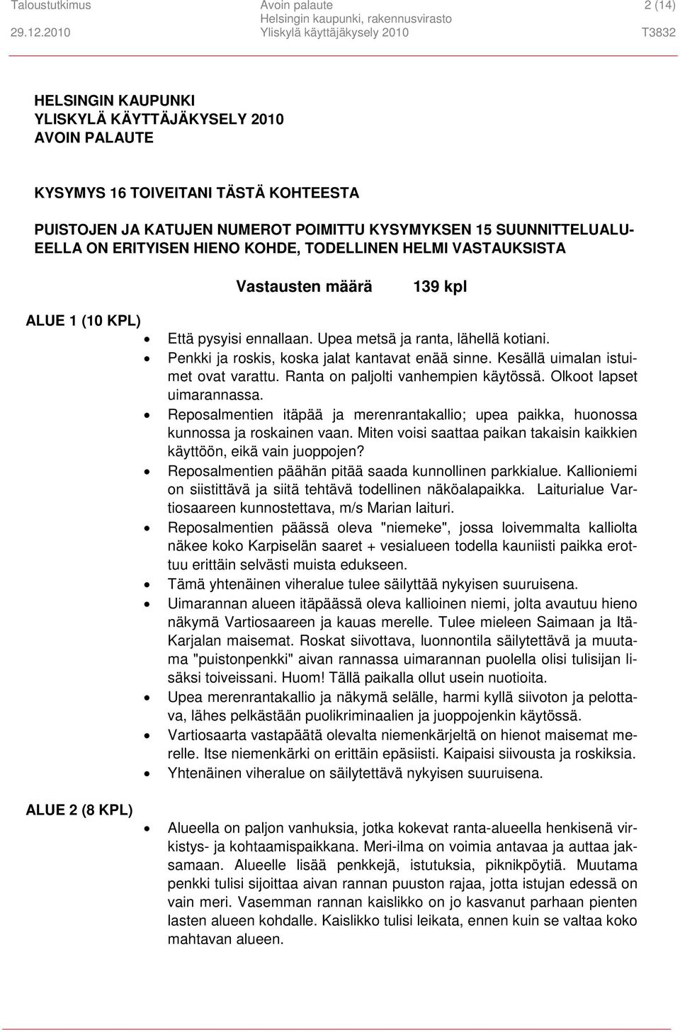 Penkki ja roskis, koska jalat kantavat enää sinne. Kesällä uimalan istuimet ovat varattu. Ranta on paljolti vanhempien käytössä. Olkoot lapset uimarannassa.
