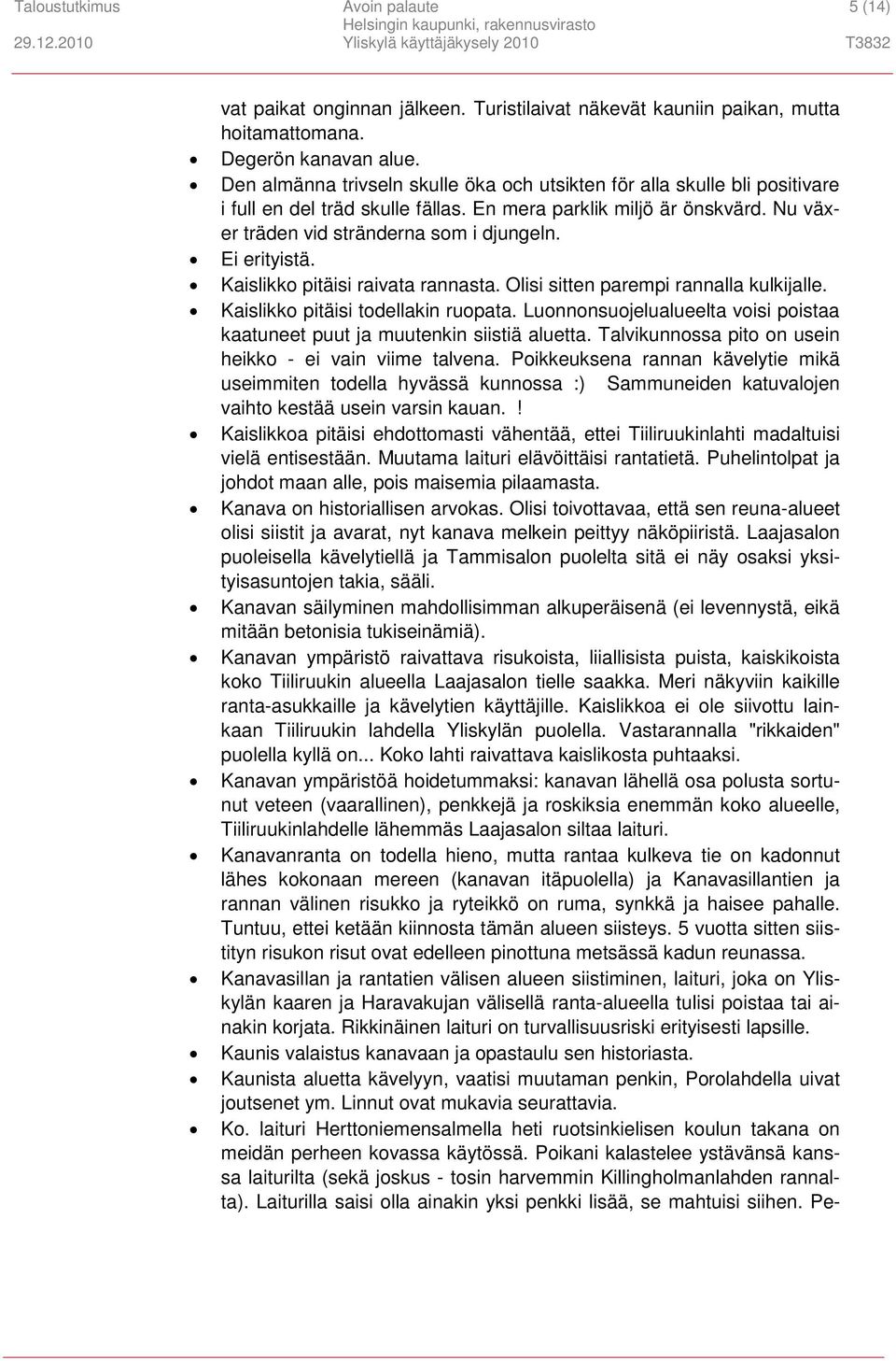 Ei erityistä. Kaislikko pitäisi raivata rannasta. Olisi sitten parempi rannalla kulkijalle. Kaislikko pitäisi todellakin ruopata.