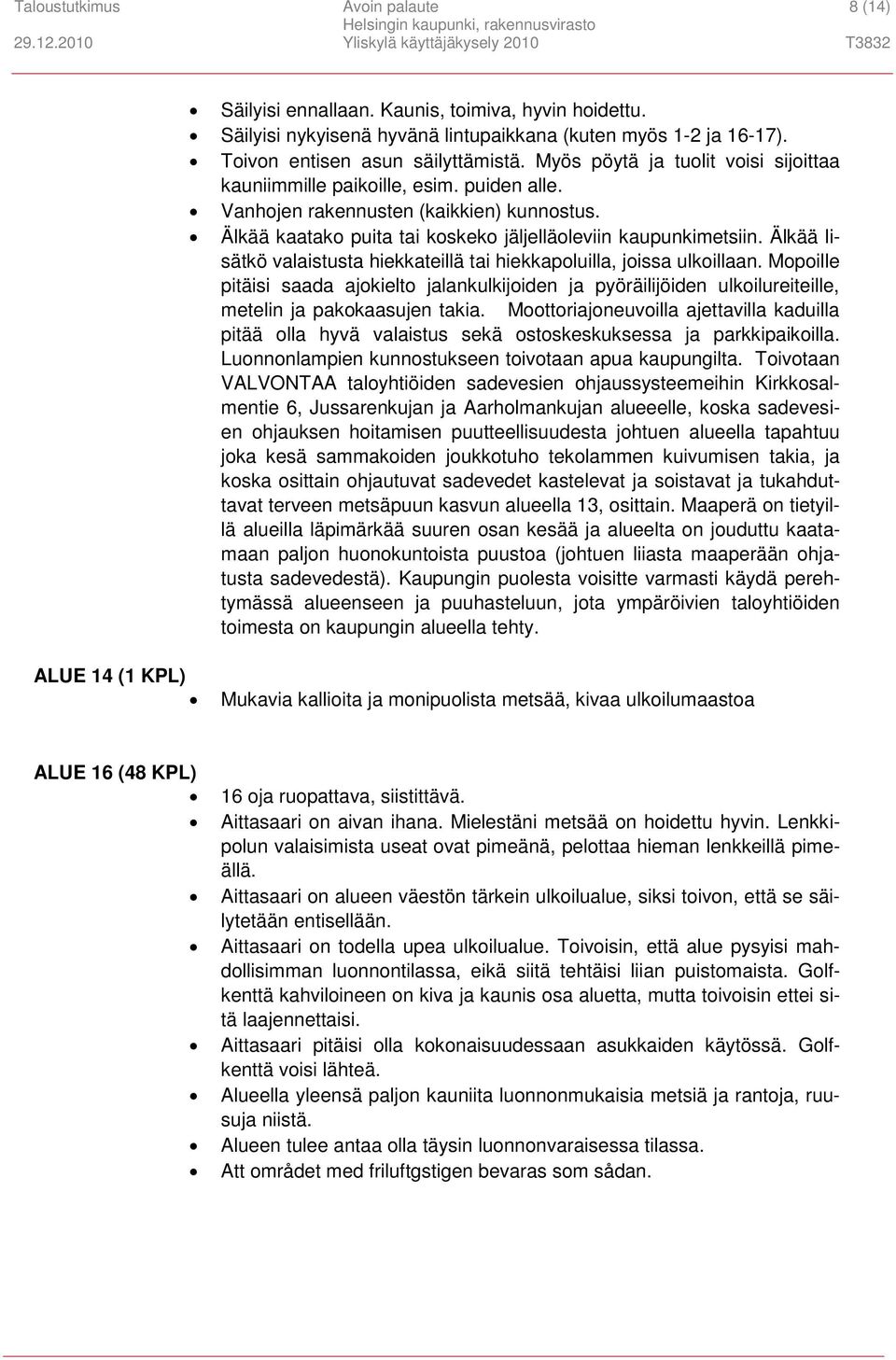 Älkää lisätkö valaistusta hiekkateillä tai hiekkapoluilla, joissa ulkoillaan. Mopoille pitäisi saada ajokielto jalankulkijoiden ja pyöräilijöiden ulkoilureiteille, metelin ja pakokaasujen takia.