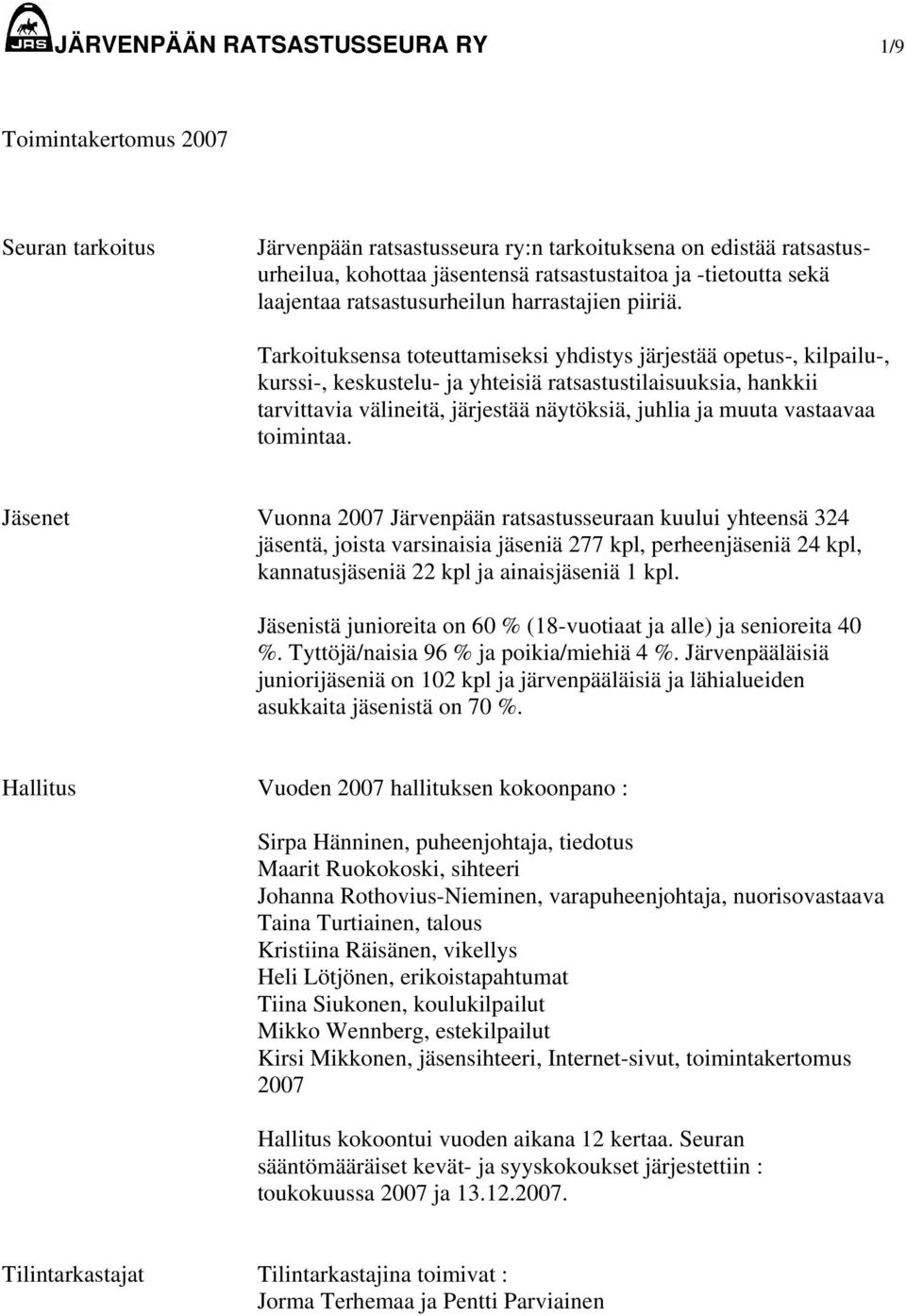 Tarkoituksensa toteuttamiseksi yhdistys järjestää opetus-, kilpailu-, kurssi-, keskustelu- ja yhteisiä ratsastustilaisuuksia, hankkii tarvittavia välineitä, järjestää näytöksiä, juhlia ja muuta